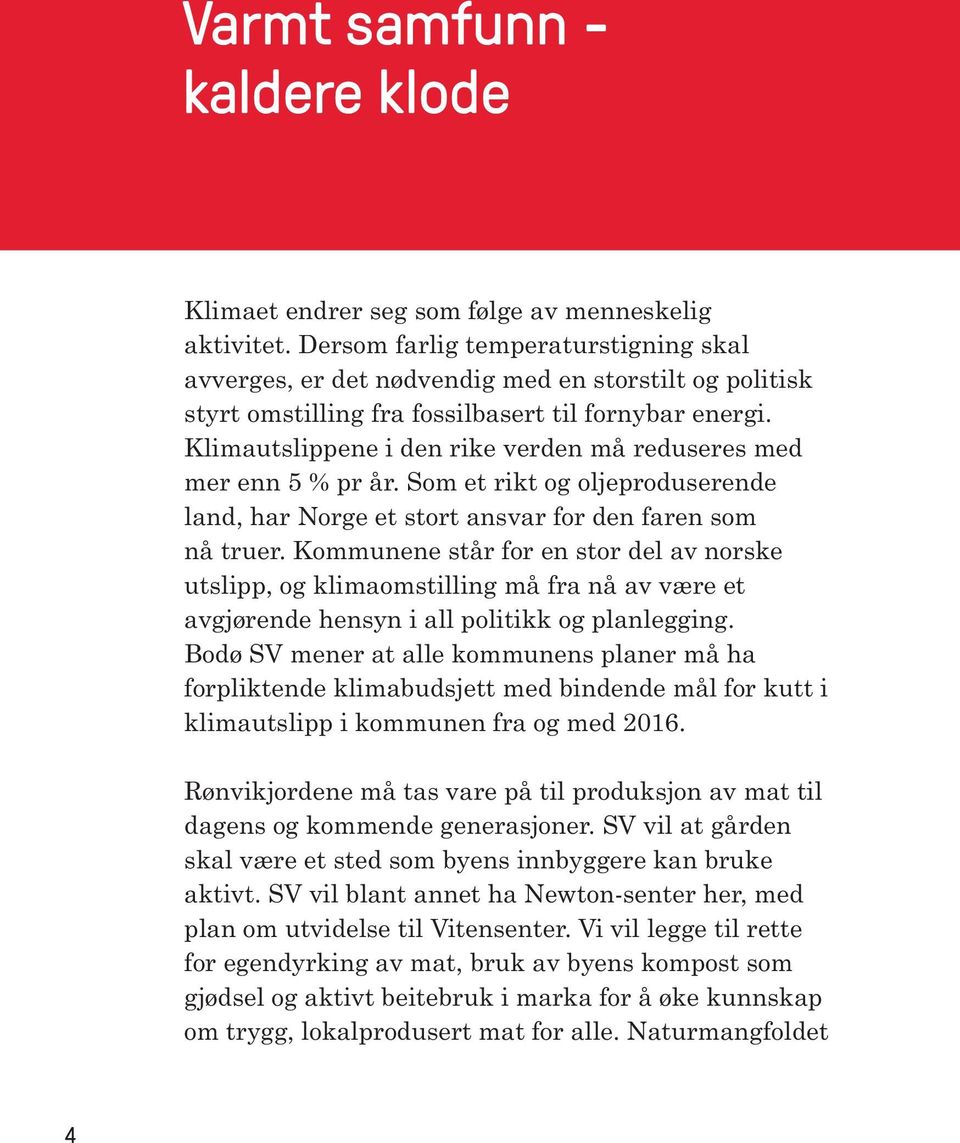 Klimautslippene i den rike verden må reduseres med mer enn 5 % pr år. Som et rikt og oljeproduserende land, har Norge et stort ansvar for den faren som nå truer.