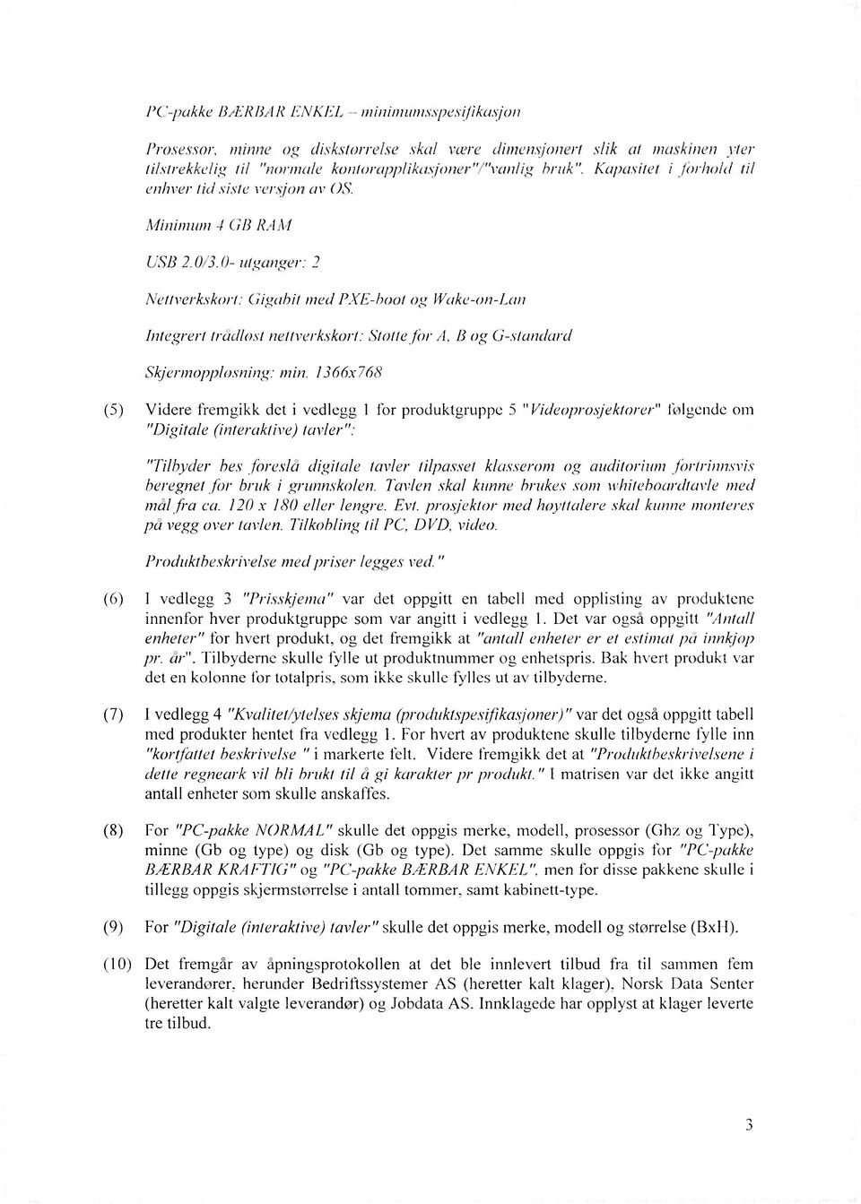 0- ulganger: 2 Neuverkskort: Gigabit med PXE-boot og Wake-on-Lan huegrert tradlost neuverkskort: Stotte fir A, B og G-standard Skjermopplosning: min.