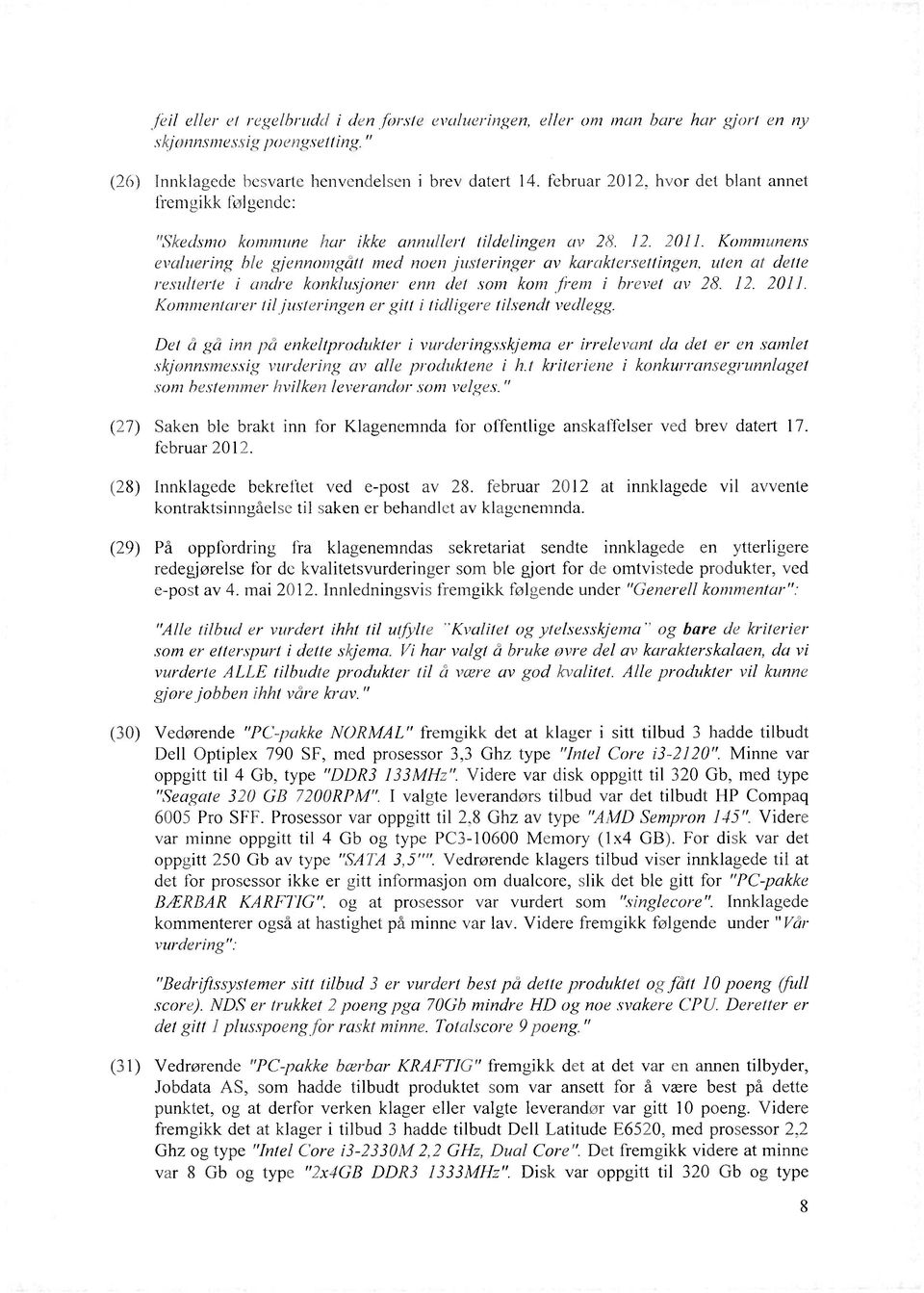 Kommunens evaluering ble gjennomgått med noen justeringer av karakterseningen, uten at dene resulterte i andre konklusjoner enn det som kom frem i brevet av 28. 12. 2011.