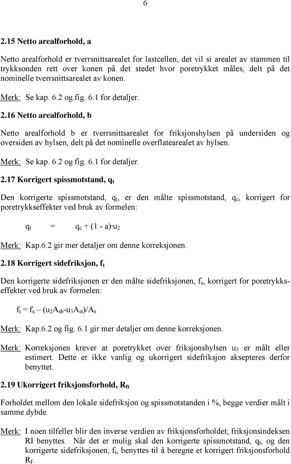 16 Netto arealforhold, b Netto arealforhold b er tverrsnittsarealet for friksjonshylsen på undersiden og oversiden av hylsen, delt på det nominelle overflatearealet av hylsen. Merk: Se kap. 6.