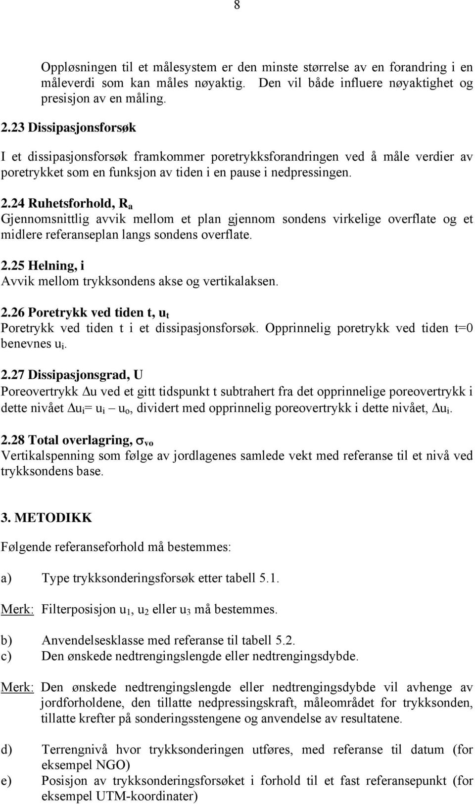 24 Ruhetsforhold, R a Gjennomsnittlig avvik mellom et plan gjennom sondens virkelige overflate og et midlere referanseplan langs sondens overflate. 2.