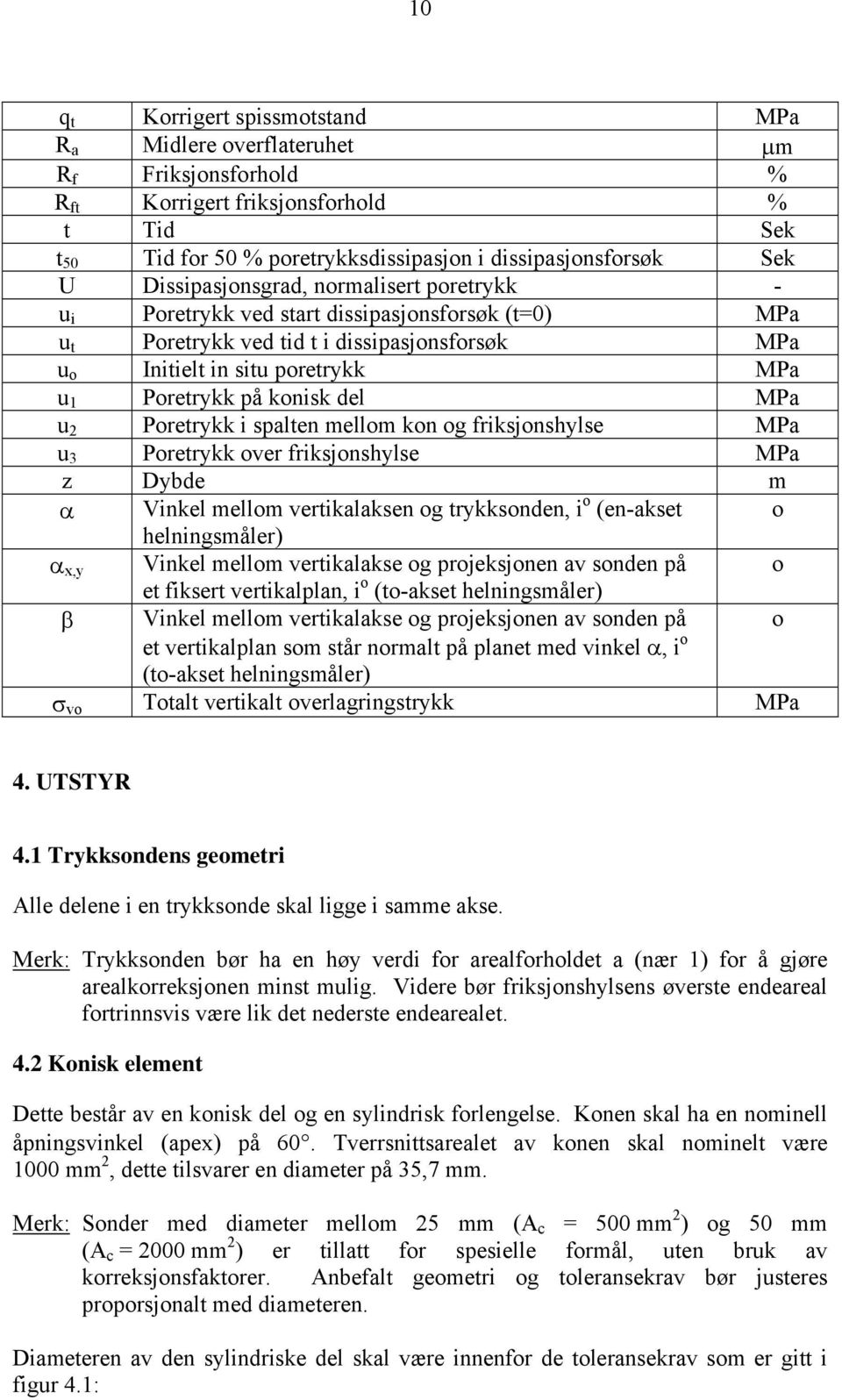 konisk del MPa u 2 Poretrykk i spalten mellom kon og friksjonshylse MPa u 3 Poretrykk over friksjonshylse MPa z Dybde m α Vinkel mellom vertikalaksen og trykksonden, i o (en-akset o helningsmåler) α