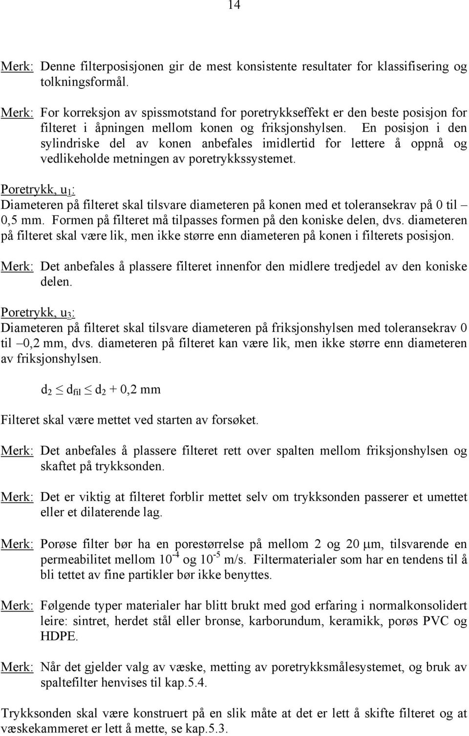 En posisjon i den sylindriske del av konen anbefales imidlertid for lettere å oppnå og vedlikeholde metningen av poretrykkssystemet.