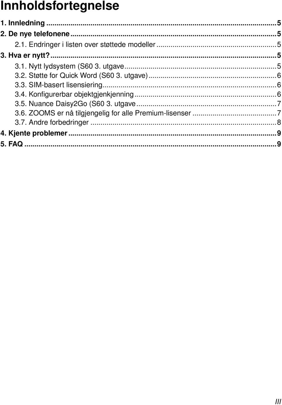 ..6 3.4. Konfigurerbar objektgjenkjenning...6 3.5. Nuance Daisy2Go (S60 3. utgave...7 3.6. ZOOMS er nå tilgjengelig for alle Premium-lisenser.