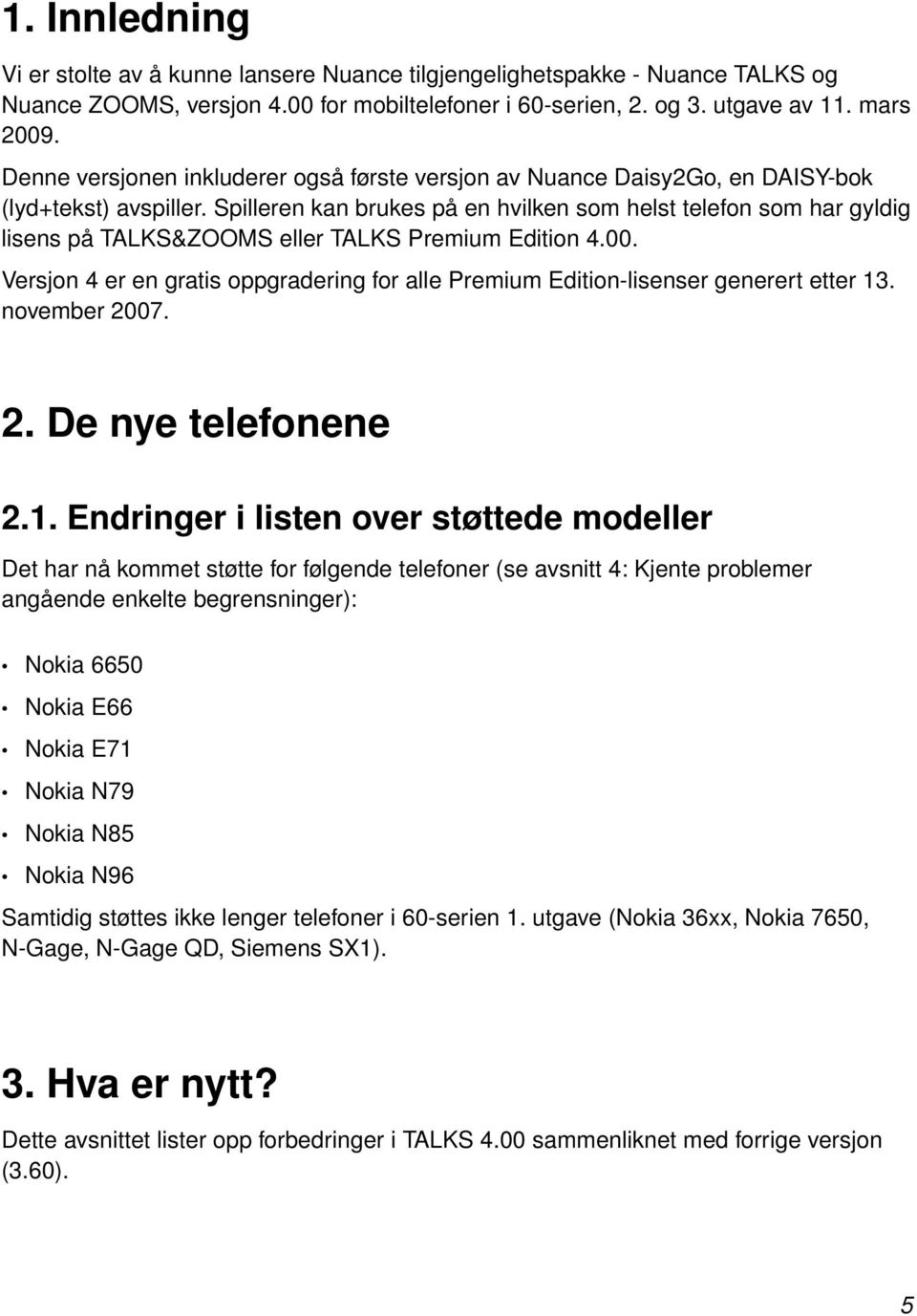 Spilleren kan brukes på en hvilken som helst telefon som har gyldig lisens på TALKS&ZOOMS eller TALKS Premium Edition 4.00.