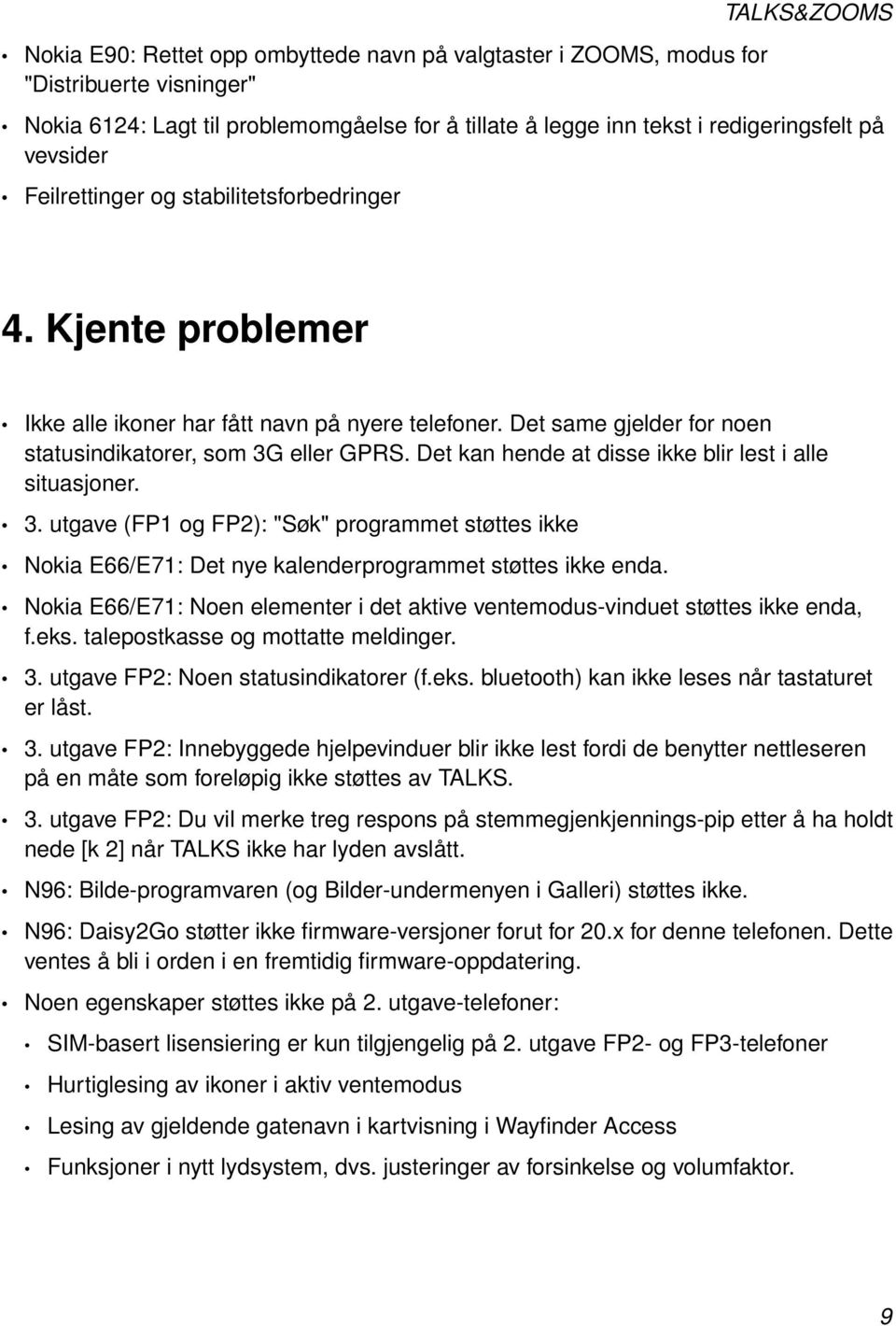 Det kan hende at disse ikke blir lest i alle situasjoner. 3. utgave (FP1 og FP2): "Søk" programmet støttes ikke Nokia E66/E71: Det nye kalenderprogrammet støttes ikke enda.