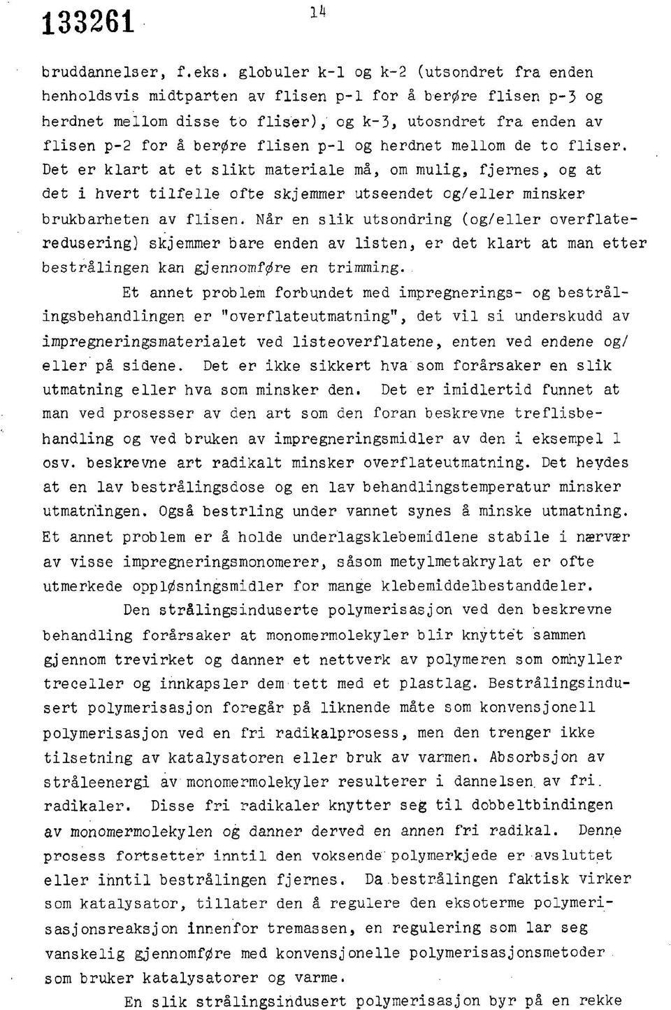 flisen p-1 og herdnet mellom de to fliser. Det er klart at et slikt materiale må, om mulig, fjernes, og at det i hvert tilfelle ofte skjemmer utseendet og/eller minsker brukbarheten av flisen.