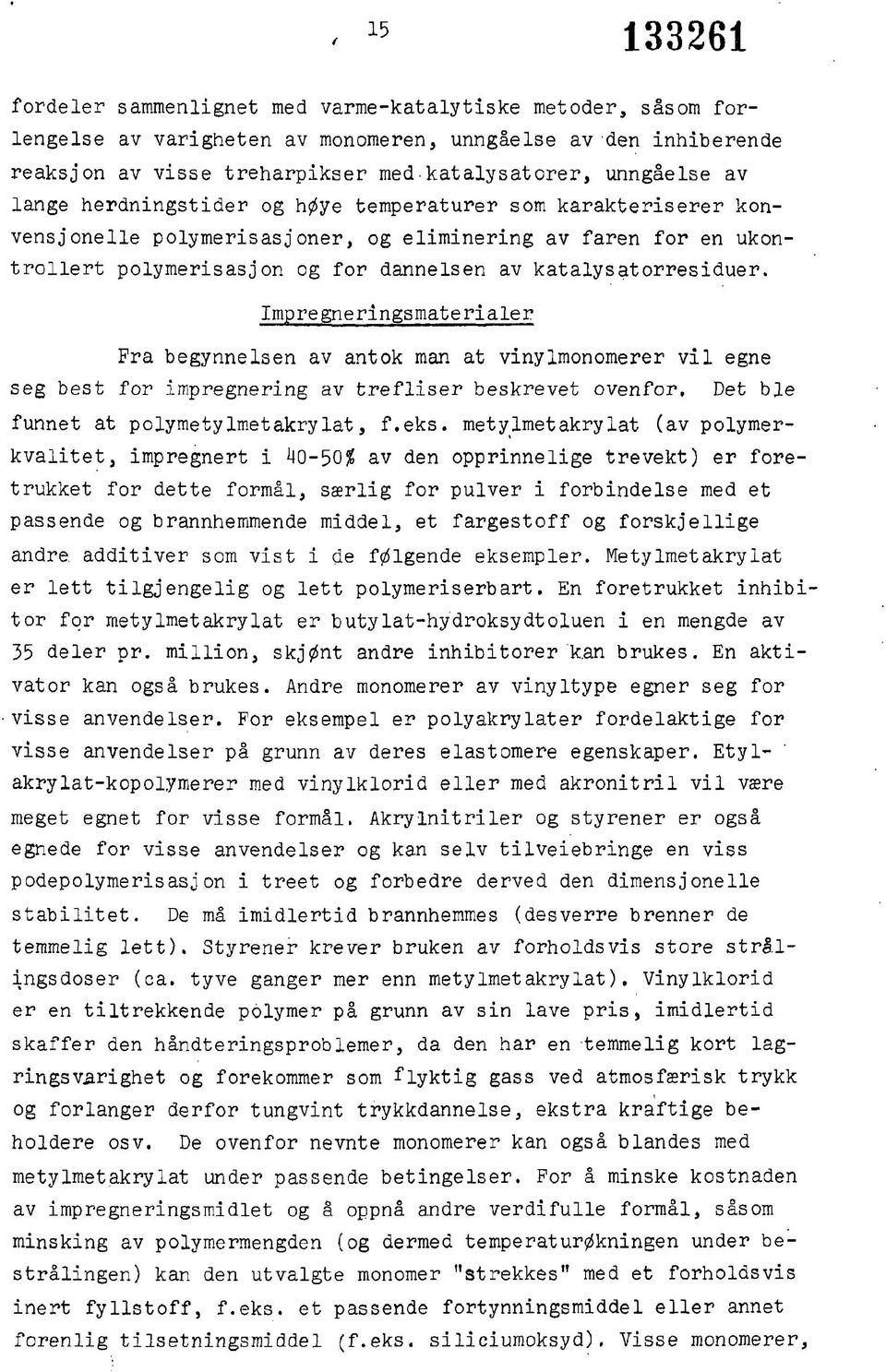 Impregneringsmaterialer Pra begynnelsen av antok man at vinylmonomerer vil egne seg best for impregnering av trefliser beskrevet ovenfor, Det ble funnet at polymetylmetakrylat, f.eks.