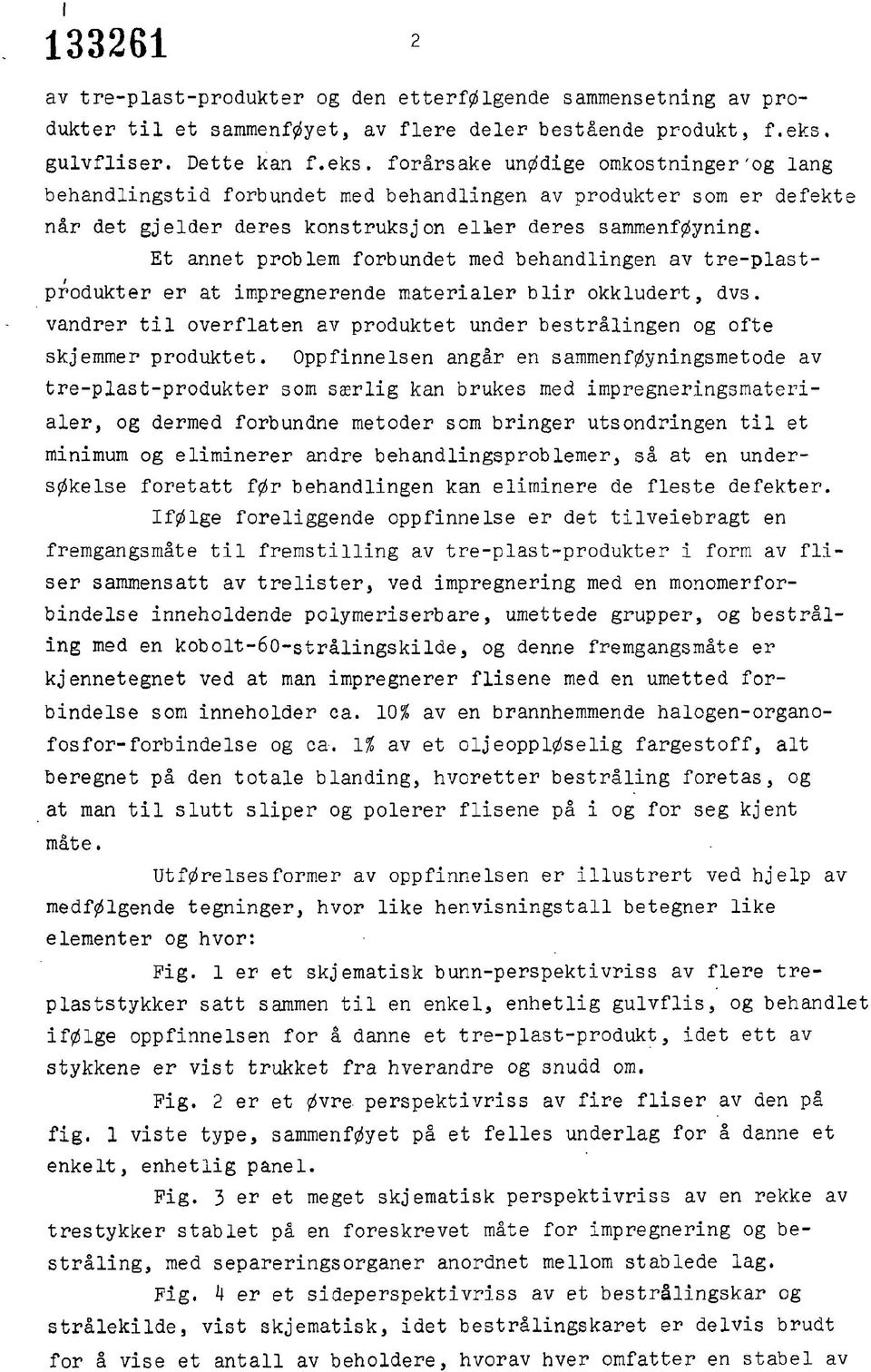 Et annet problem forbundet med behandlingen av tre-plastprodukter er at impregnerende materialer blir okkludert, dvs. vandrer til overflaten av produktet under bestrålingen og ofte skjemmer produktet.