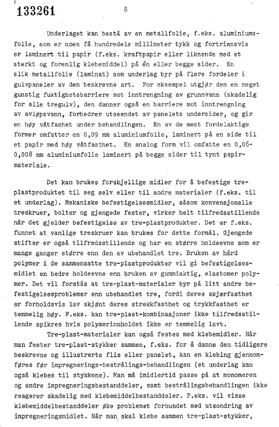 Por eksempel utgjør den en meget gunstig fuktighetsbarriere mot inntrengning av grunnvann (skadelig for alle tregulv), den danner også en barriere mot inntrengning av avløpsvann, forbedrer utseendet