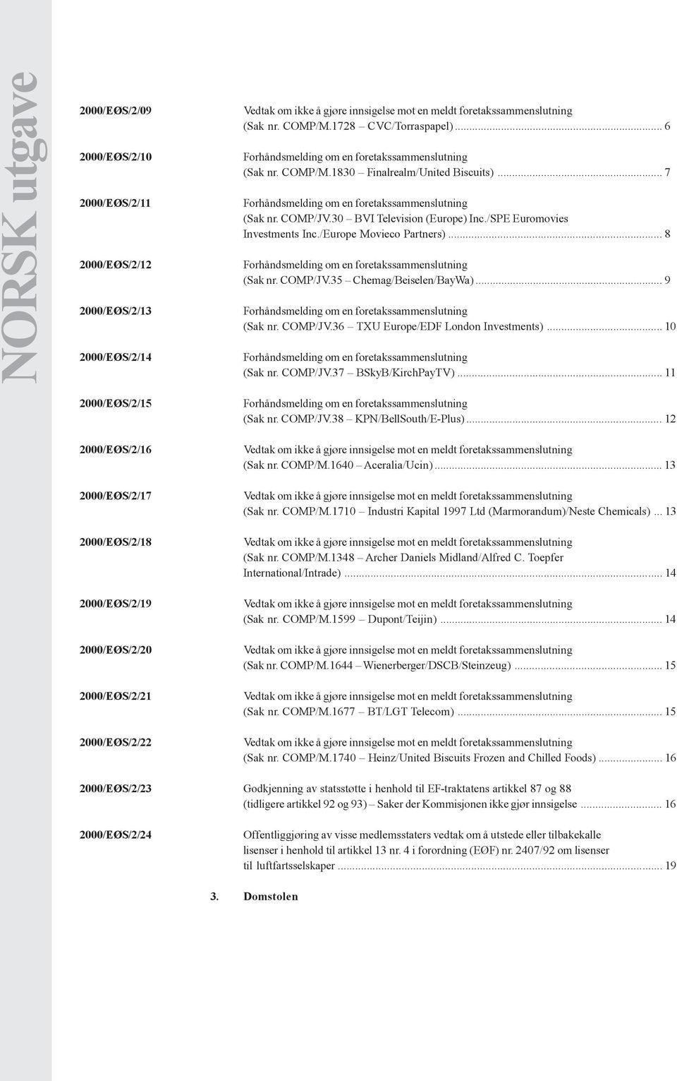 COMP/JV.35 Chemag/Beiselen/BayWa)... 9 (Sak nr. COMP/JV.36 TXU Europe/EDF London Investments)... 10 (Sak nr. COMP/JV.37 BSkyB/KirchPayTV).