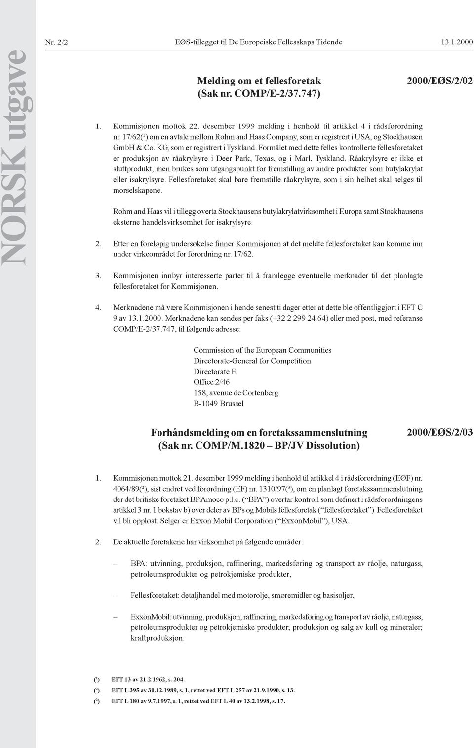 KG, som er registrert i Tyskland. Formålet med dette felles kontrollerte fellesforetaket er produksjon av råakrylsyre i Deer Park, Texas, og i Marl, Tyskland.