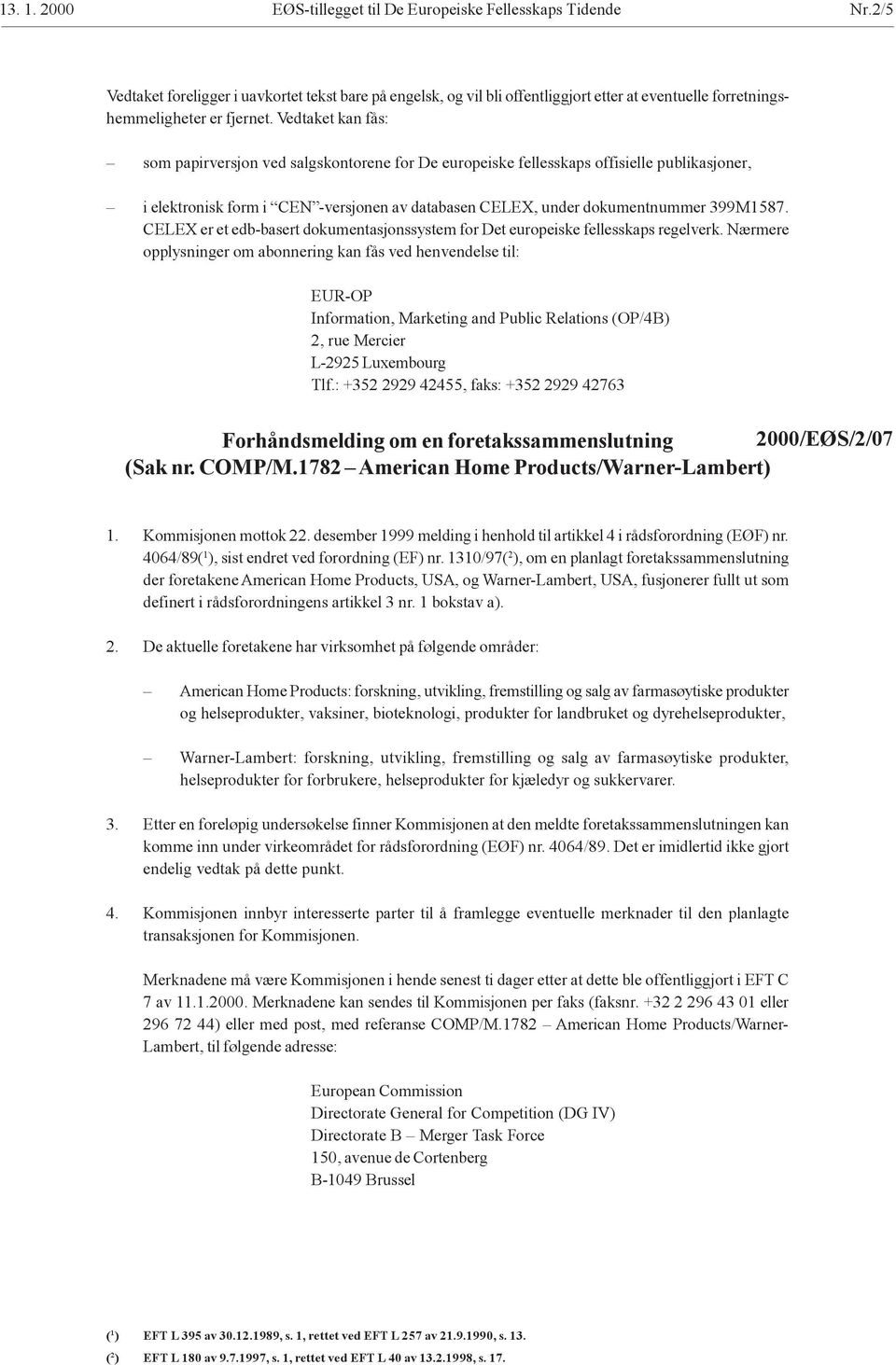 Vedtaket kan fås: som papirversjon ved salgskontorene for De europeiske fellesskaps offisielle publikasjoner, i elektronisk form i CEN -versjonen av databasen CELEX, under dokumentnummer 399M1587.