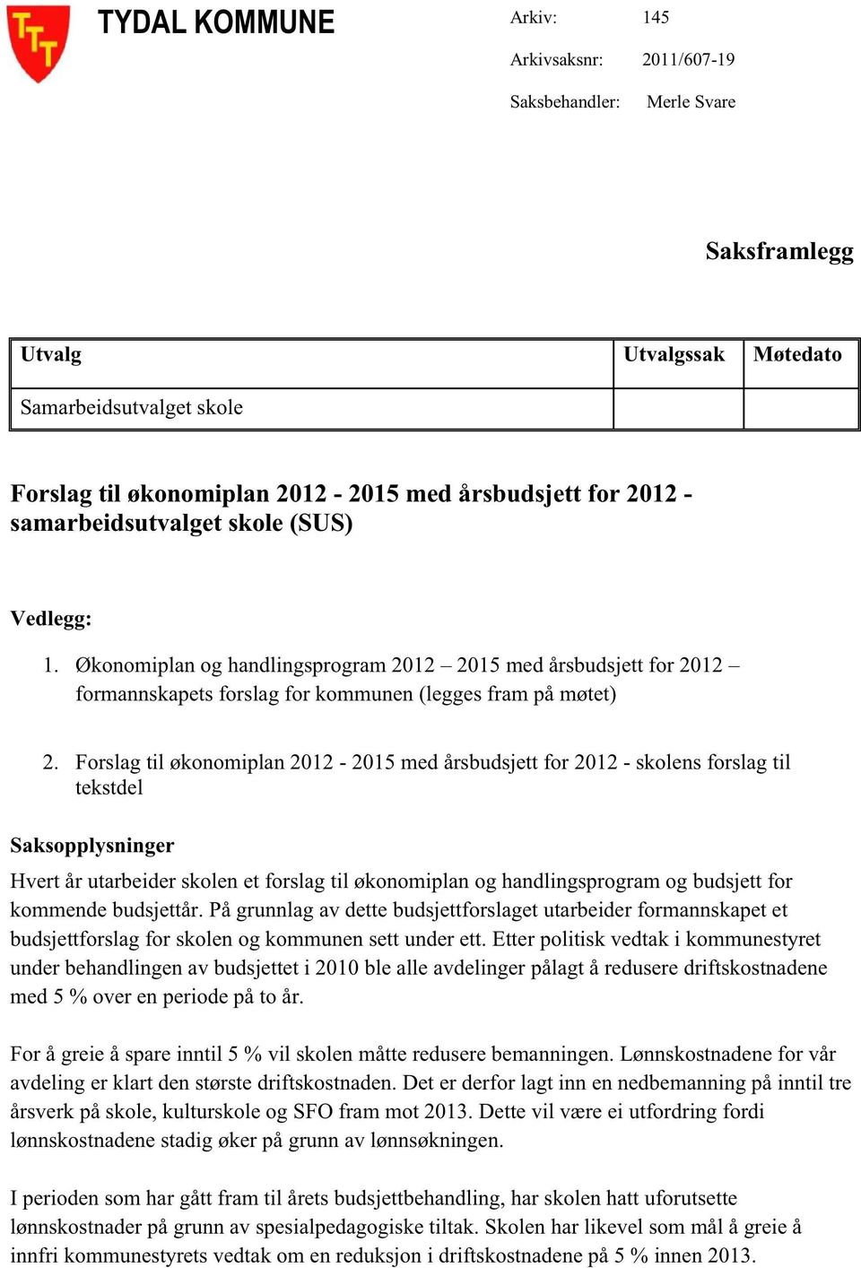 Forslagtil økonomiplan2012-2015medårsbudsjettfor 2012- skolensforslagtil tekstdel Saksopplysninger Hvert år utarbeiderskolenet forslagtil økonomiplanog handlingsprogramog budsjettfor