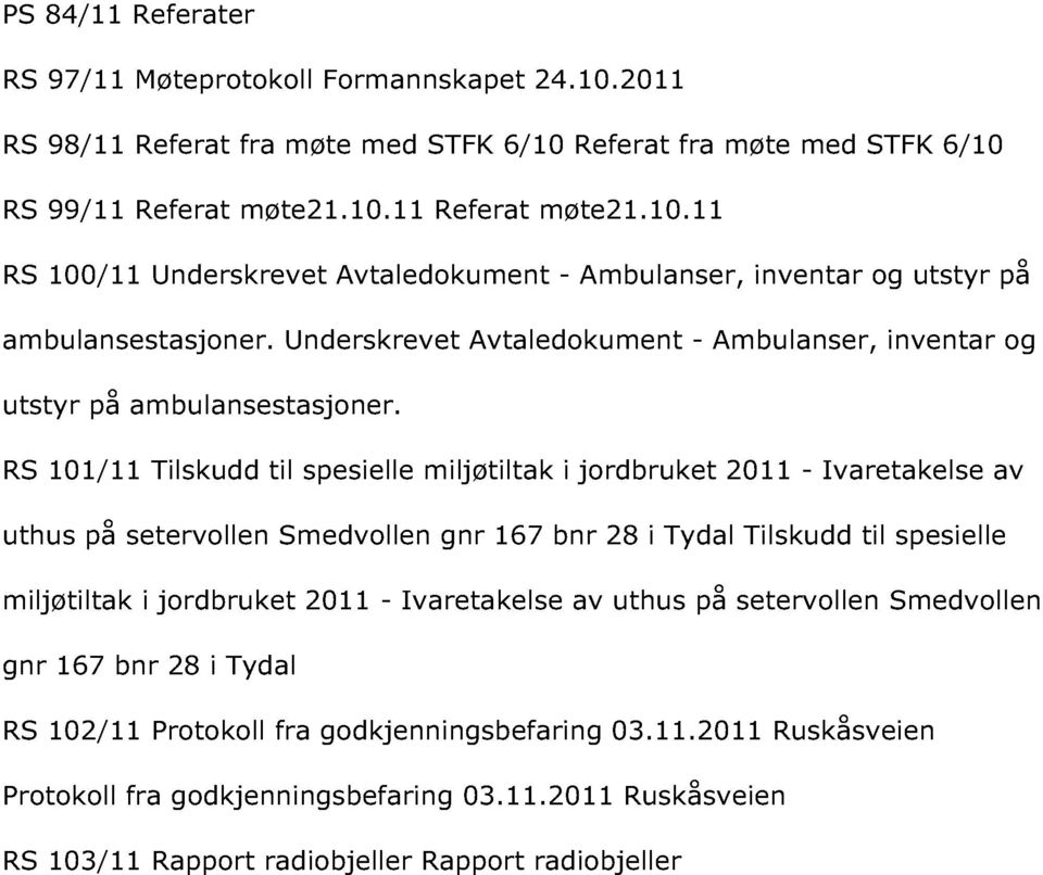 RS 101/11 Tilskudd til spesielle miljøtiltak i jordbruket 2011 - Ivaretakelse av uthus på setervollen Smedvollen gnr 167 bnr 28 i Tydal Tilskudd til spesielle miljøtiltak i jordbruket 2011 -