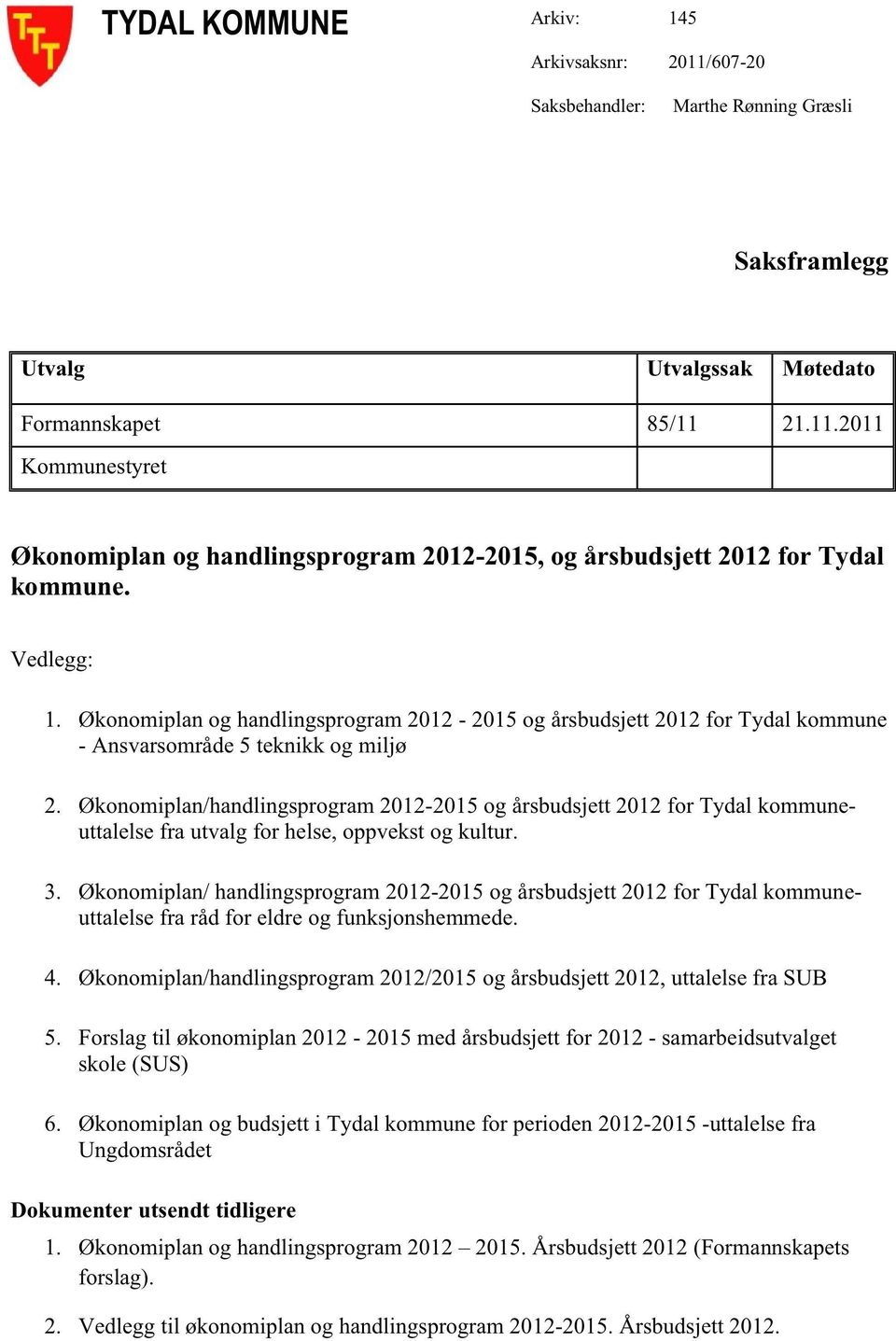 Økonomiplan/handlingsprogram2012-2015og årsbudsjett2012for Tydal kommuneuttalelsefra utvalgfor helse,oppvekstog kultur. 3.