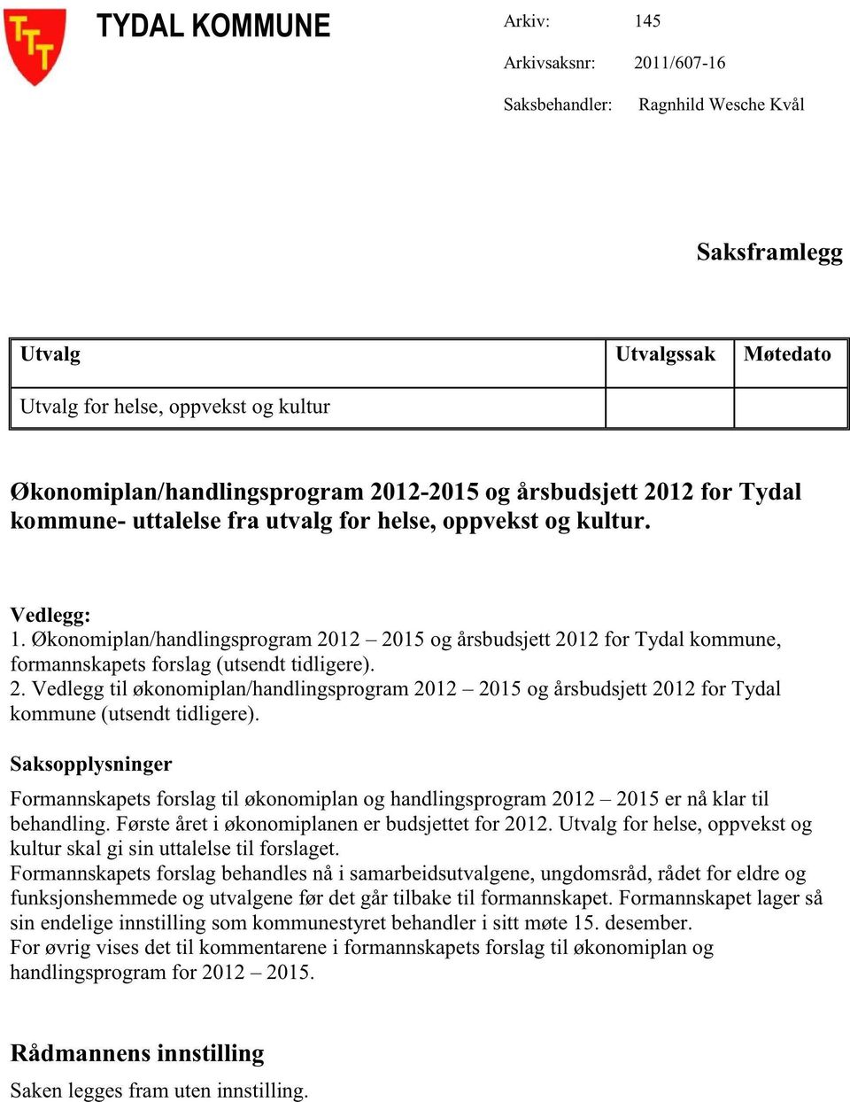 Økonomiplan/handlingsprogram2012 2015og årsbudsjett2012for Tydalkommune, formannskapetsforslag(utsendttidligere). 2.Vedleggtil økonomiplan/handlingsprogram2012 2015og årsbudsjett 2012for Tydal kommune(utsendttidligere).