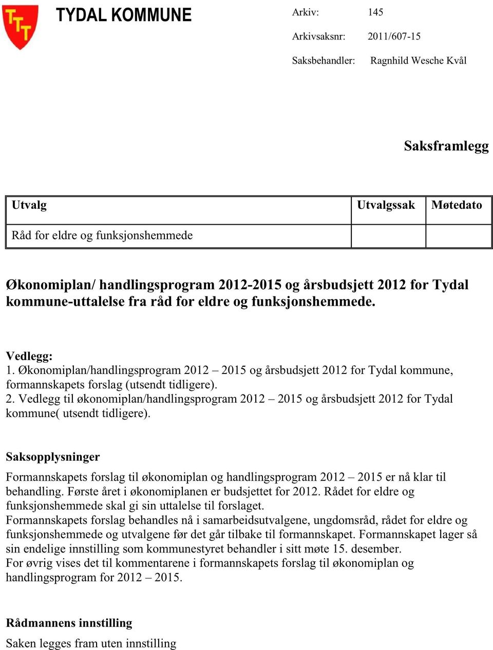 Økonomiplan/handlingsprogram2012 2015og årsbudsjett2012for Tydalkommune, formannskapetsforslag(utsendttidligere). 2.Vedleggtil økonomiplan/handlingsprogram2012 2015og årsbudsjett2012for Tydal kommune(utsendttidligere).