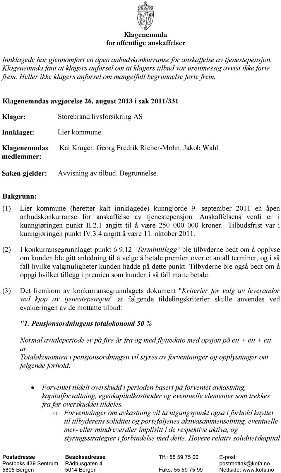 august 2013 i sak 2011/331 Klager: Innklaget: Klagenemndas medlemmer: Saken gjelder: Storebrand livsforsikring AS Lier kommune Kai Krüger, Georg Fredrik Rieber-Mohn, Jakob Wahl. Avvisning av tilbud.