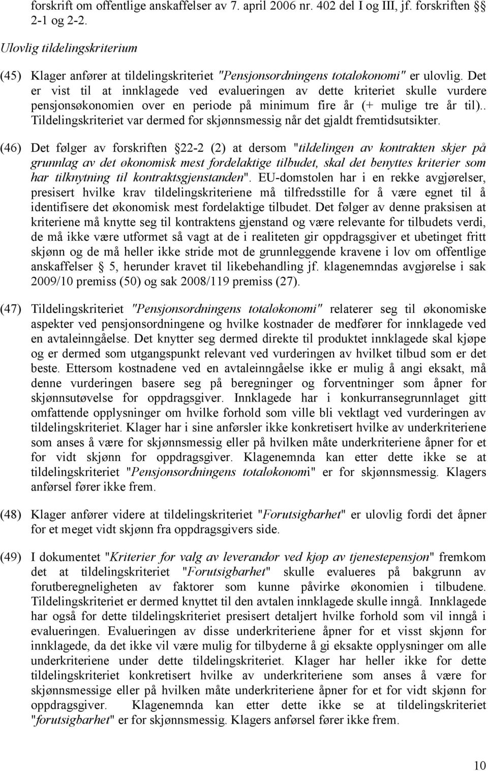 Det er vist til at innklagede ved evalueringen av dette kriteriet skulle vurdere pensjonsøkonomien over en periode på minimum fire år (+ mulige tre år til).