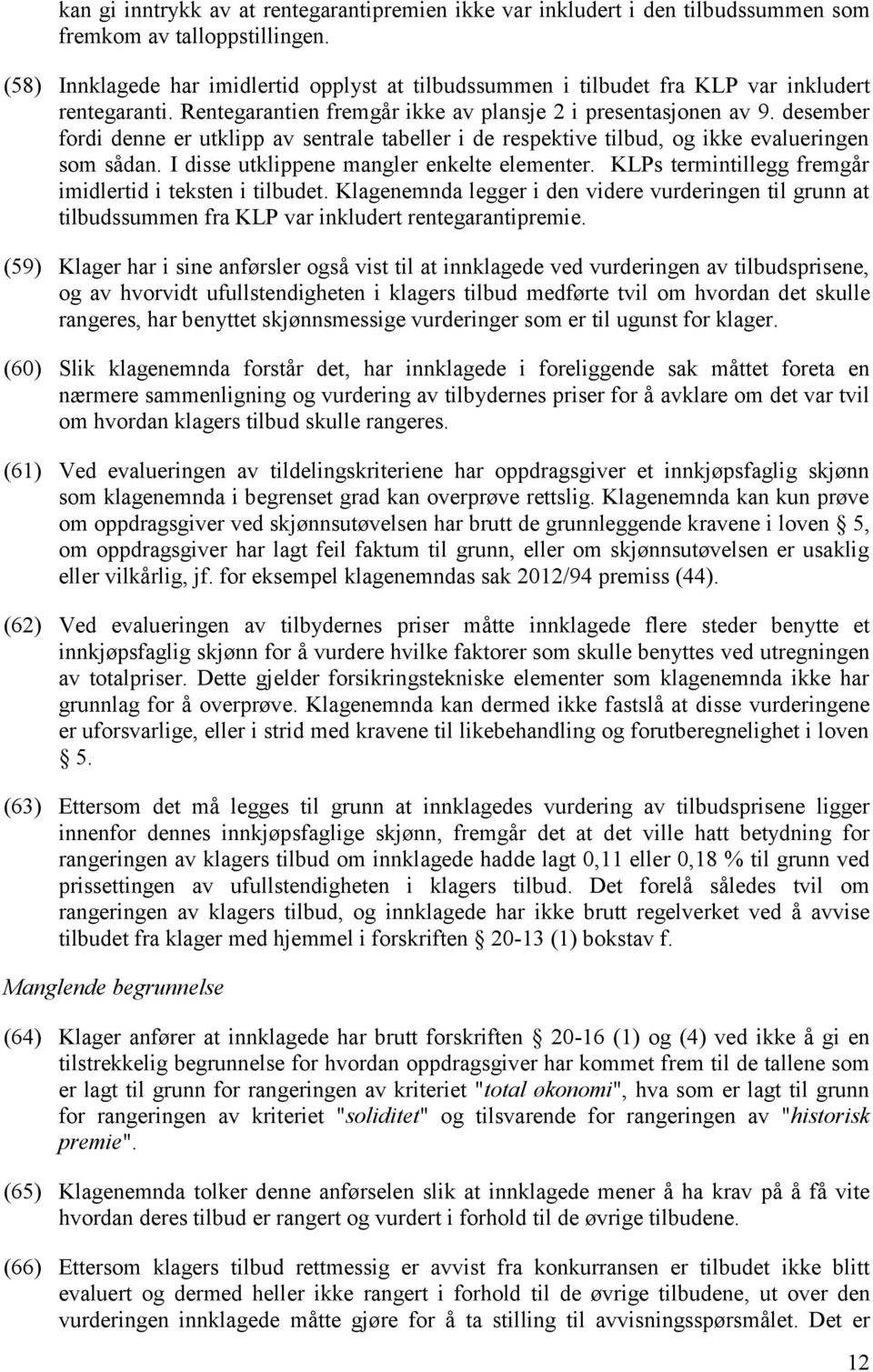 desember fordi denne er utklipp av sentrale tabeller i de respektive tilbud, og ikke evalueringen som sådan. I disse utklippene mangler enkelte elementer.