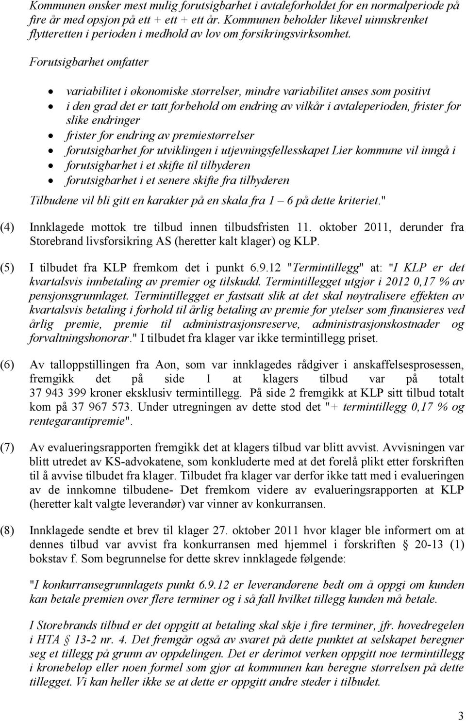 Forutsigbarhet omfatter variabilitet i økonomiske størrelser, mindre variabilitet anses som positivt i den grad det er tatt forbehold om endring av vilkår i avtaleperioden, frister for slike