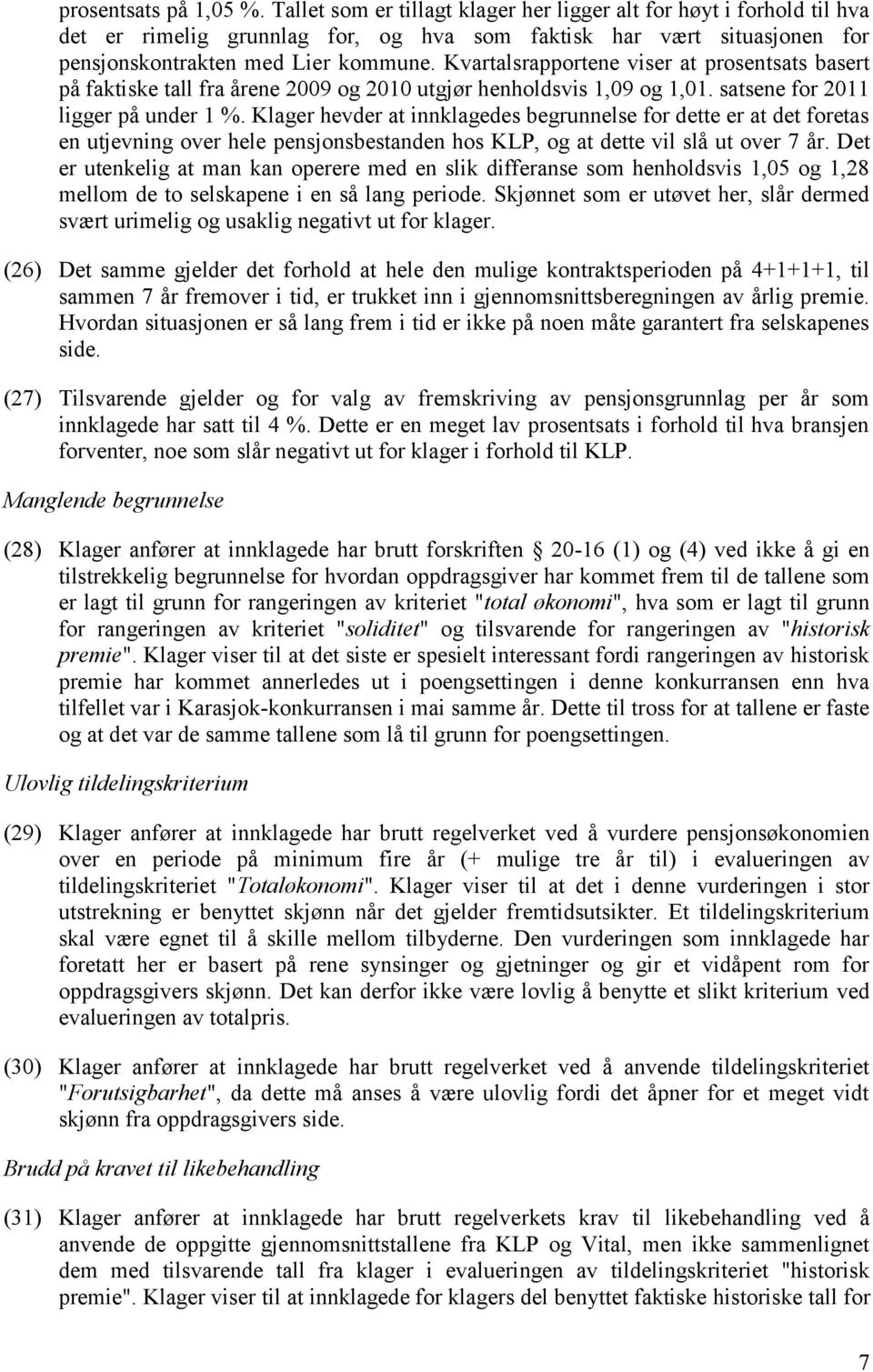 Kvartalsrapportene viser at prosentsats basert på faktiske tall fra årene 2009 og 2010 utgjør henholdsvis 1,09 og 1,01. satsene for 2011 ligger på under 1 %.