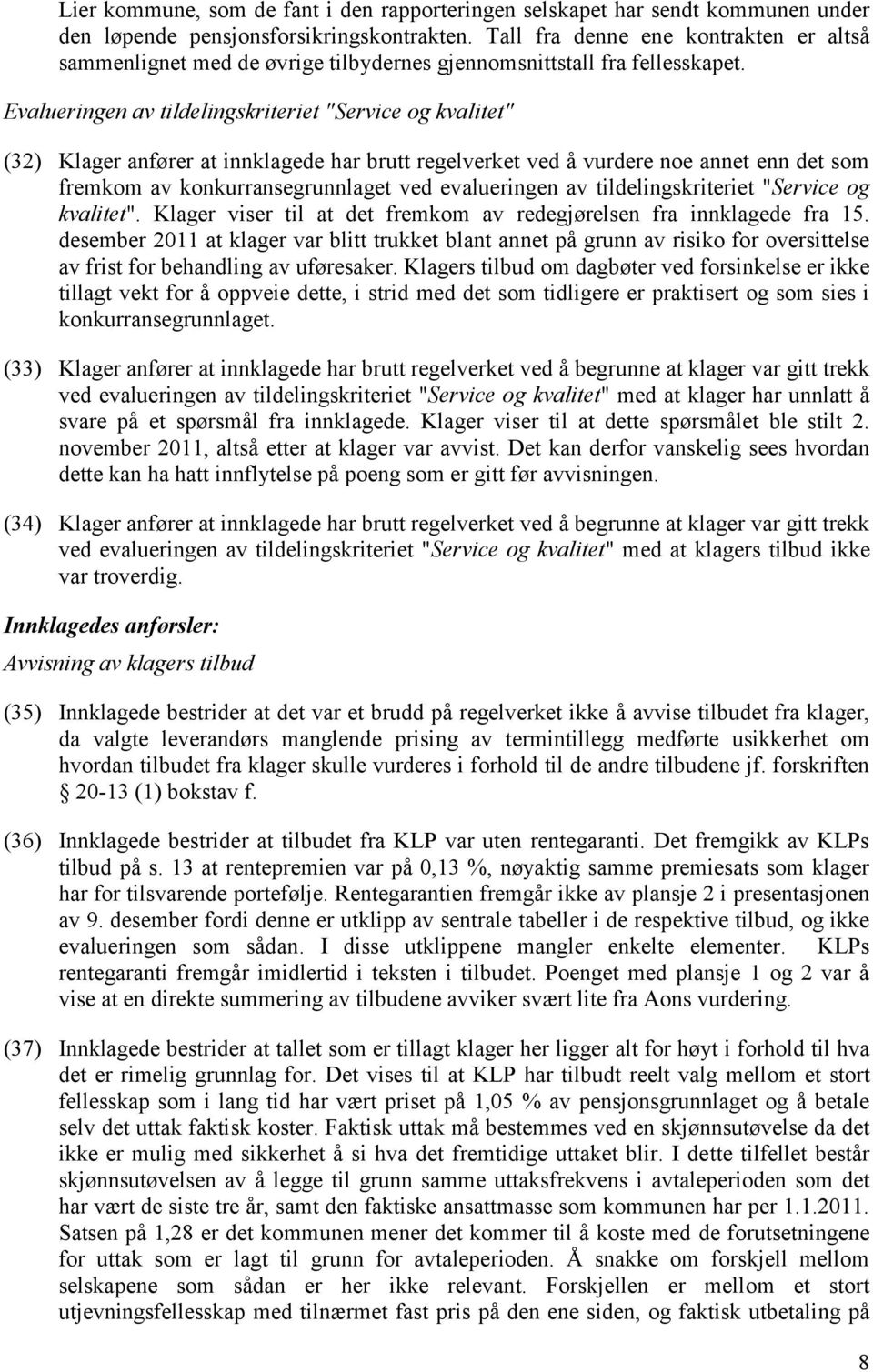 Evalueringen av tildelingskriteriet "Service og kvalitet" (32) Klager anfører at innklagede har brutt regelverket ved å vurdere noe annet enn det som fremkom av konkurransegrunnlaget ved evalueringen