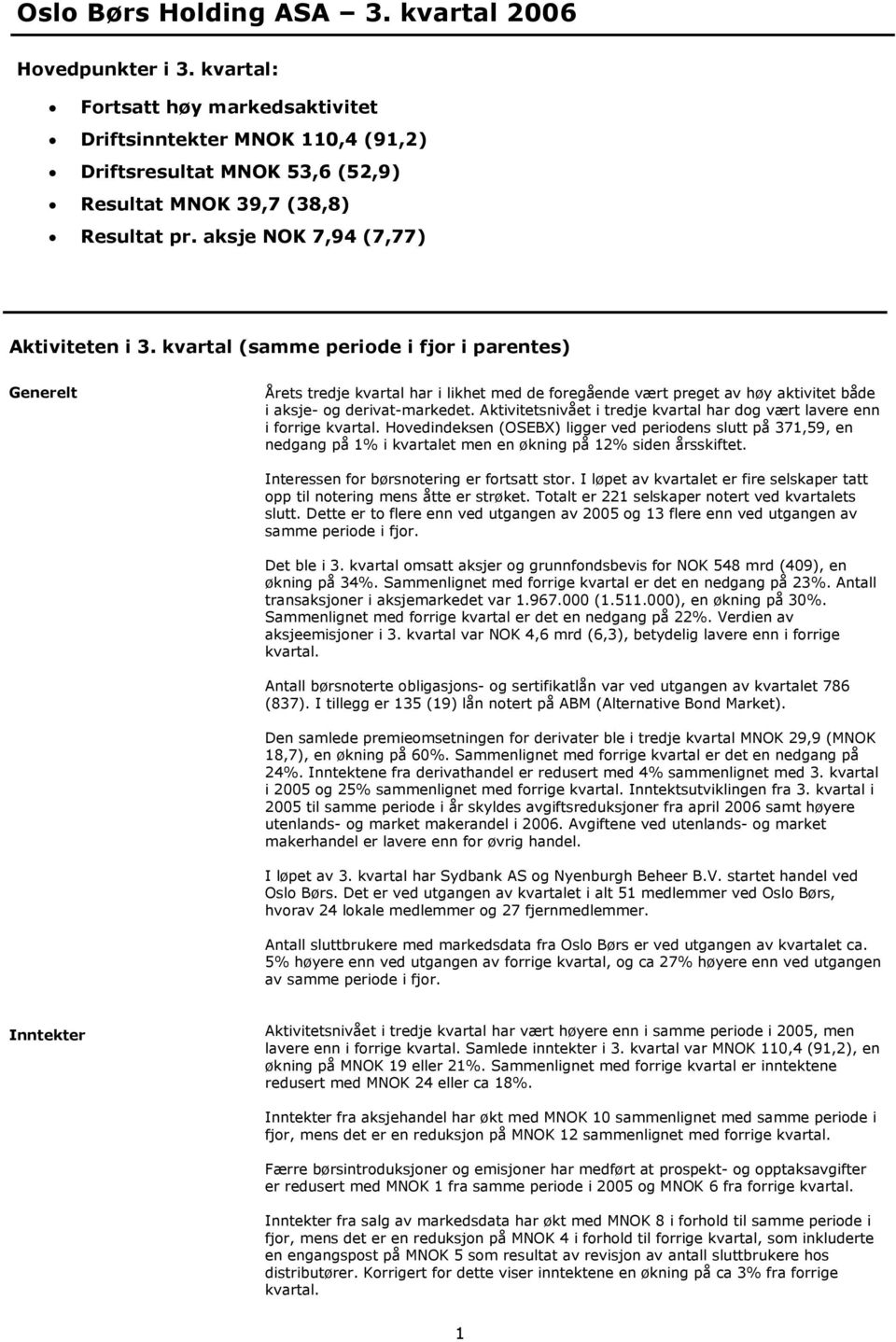 kvartal (samme periode i fjor i parentes) Generelt Årets tredje kvartal har i likhet med de foregående vært preget av høy aktivitet både i aksje- og derivat-markedet.