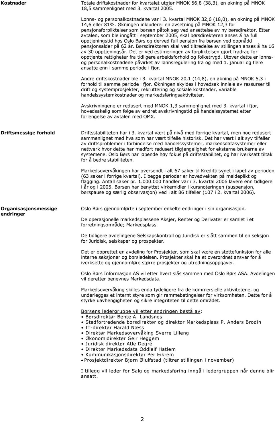 Etter avtalen, som ble inngått i september 2005, skal børsdirektøren anses å ha full opptjeningstid hos Oslo Børs og derved full pensjon fra børsen ved oppnådd pensjonsalder på 62 år.