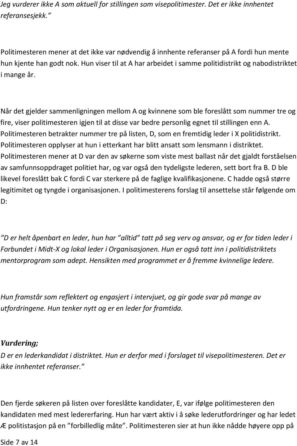 Når det gjelder sammenligningen mellom A og kvinnene som ble foreslått som nummer tre og fire, viser politimesteren igjen til at disse var bedre personlig egnet til stillingen enn A.