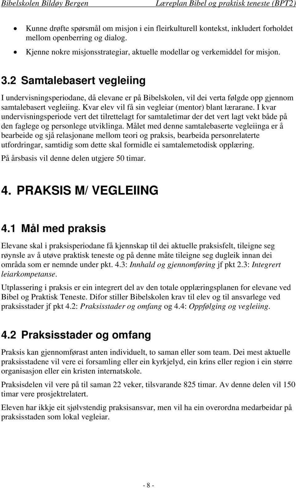 I kvar undervisningsperiode vert det tilrettelagt for samtaletimar der det vert lagt vekt både på den faglege og personlege utviklinga.