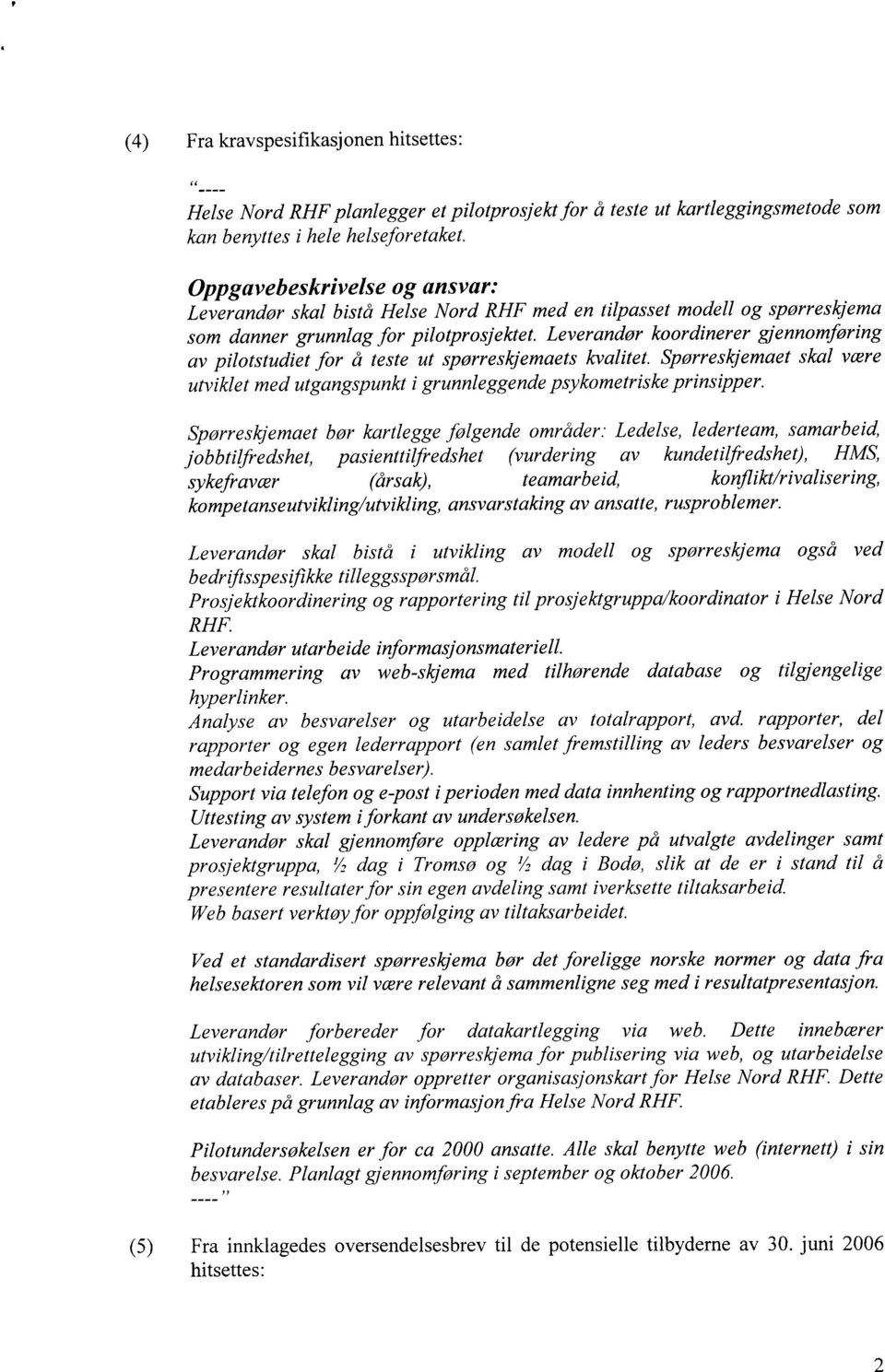 Leverandør koordinerer gjennomføring av pilotstudiet for å teste ut sparreskjemaets kvalitet. Spørreskjemaet skal være utviklet med utgangspunkt i grunnleggende psykometriskeprinsipper.