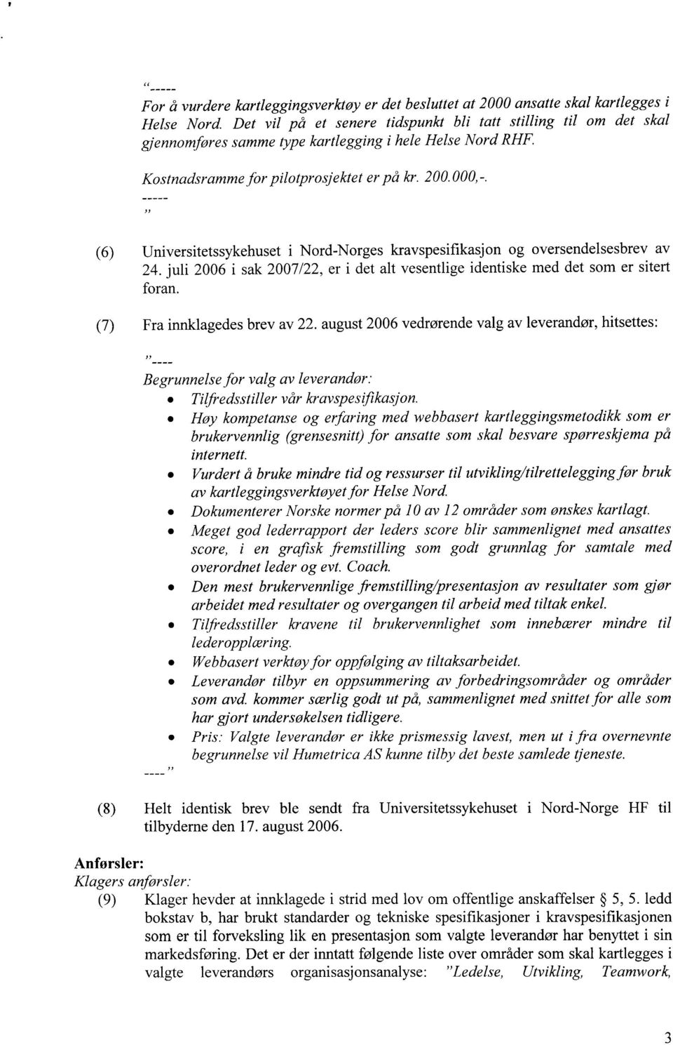 (6) Universitetssykehuset i Nord-Norges kravspesifikasjon og oversendelsesbrev av 24. juli 2006 i sak 2007/22, er i det alt vesentlige identiske med det som er sitert foran.