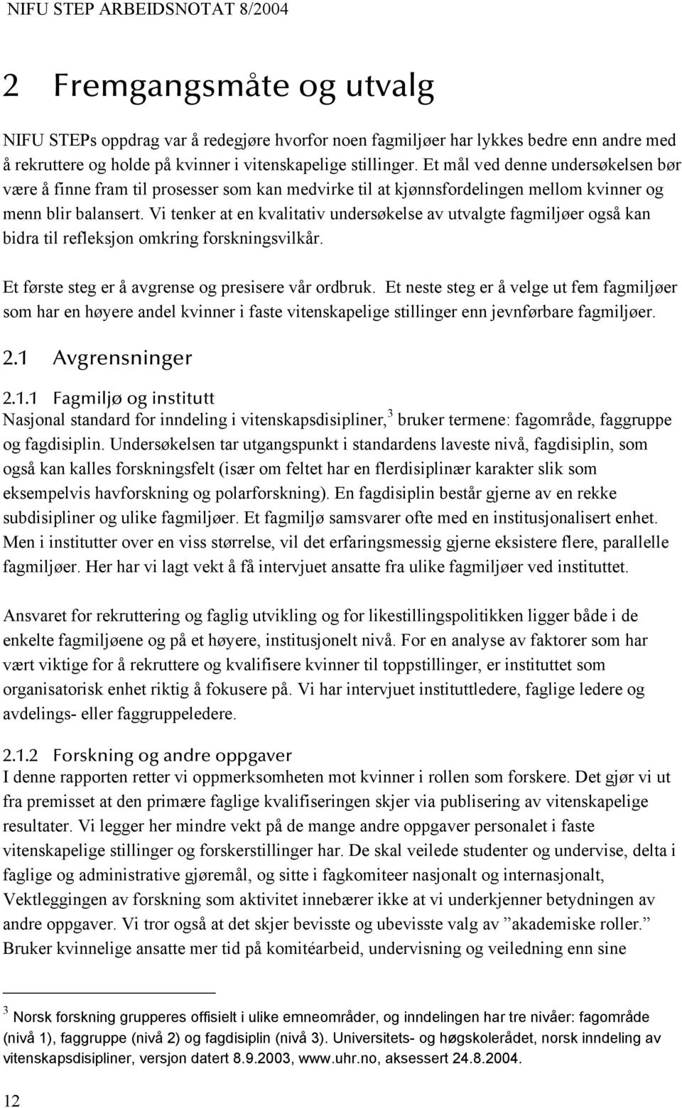 Vi tenker at en kvalitativ undersøkelse av utvalgte fagmiljøer også kan bidra til refleksjon omkring forskningsvilkår. Et første steg er å avgrense og presisere vår ordbruk.