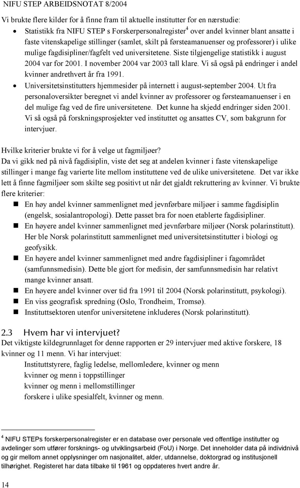 I november 2004 var 2003 tall klare. Vi så også på endringer i andel kvinner andrethvert år fra 1991. Universitetsinstitutters hjemmesider på internett i august-september 2004.