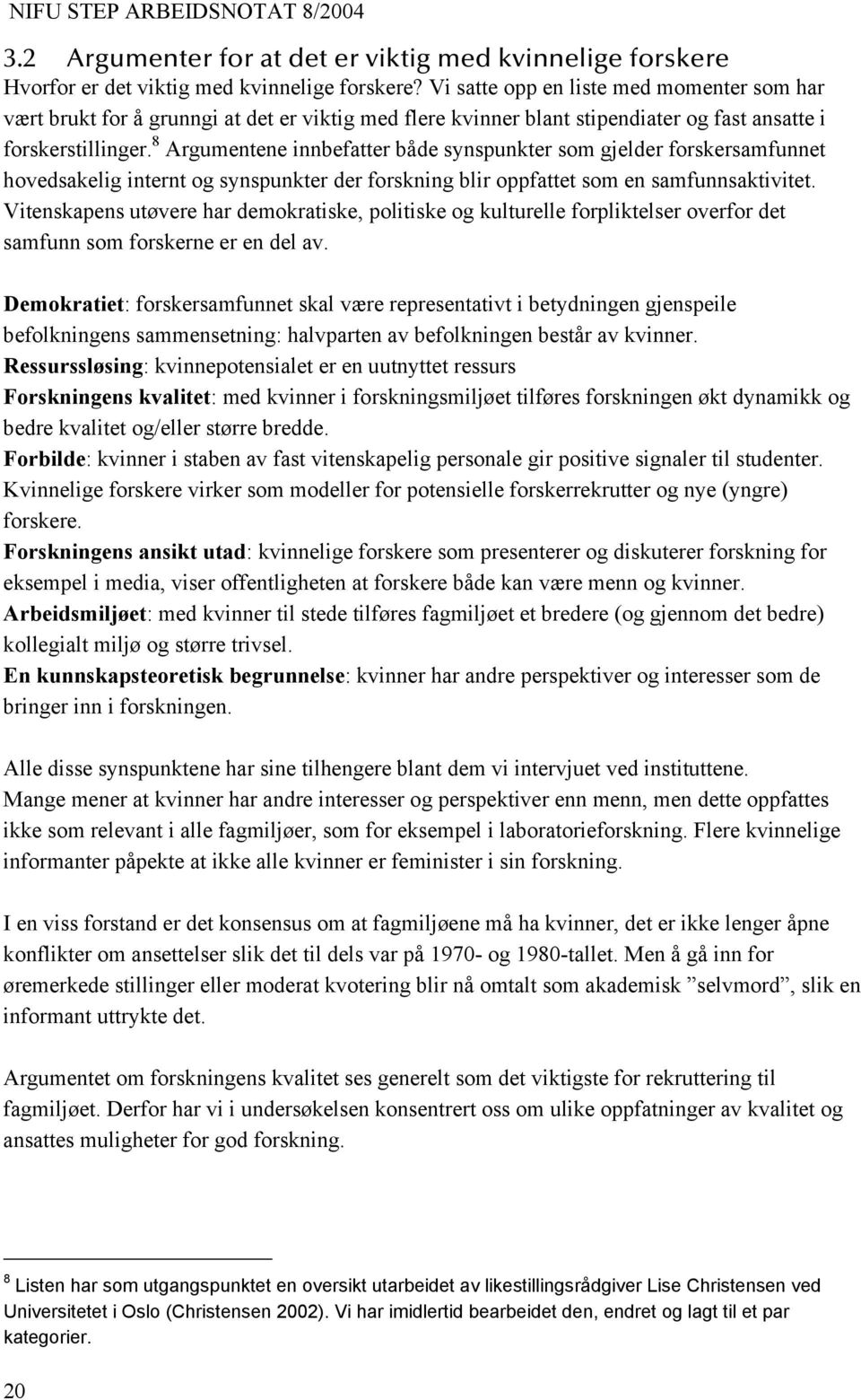 8 Argumentene innbefatter både synspunkter som gjelder forskersamfunnet hovedsakelig internt og synspunkter der forskning blir oppfattet som en samfunnsaktivitet.