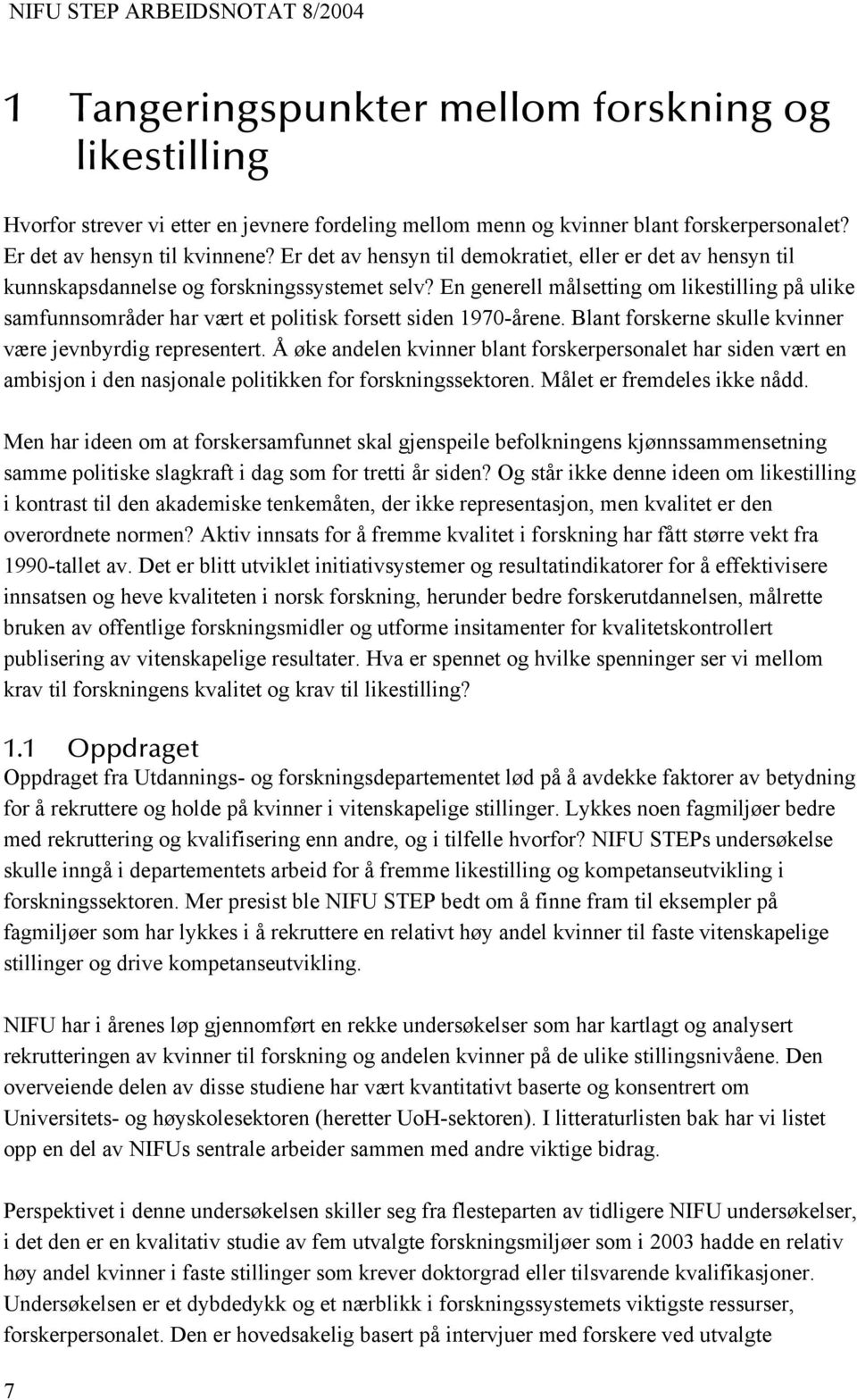 En generell målsetting om likestilling på ulike samfunnsområder har vært et politisk forsett siden 1970-årene. Blant forskerne skulle kvinner være jevnbyrdig representert.