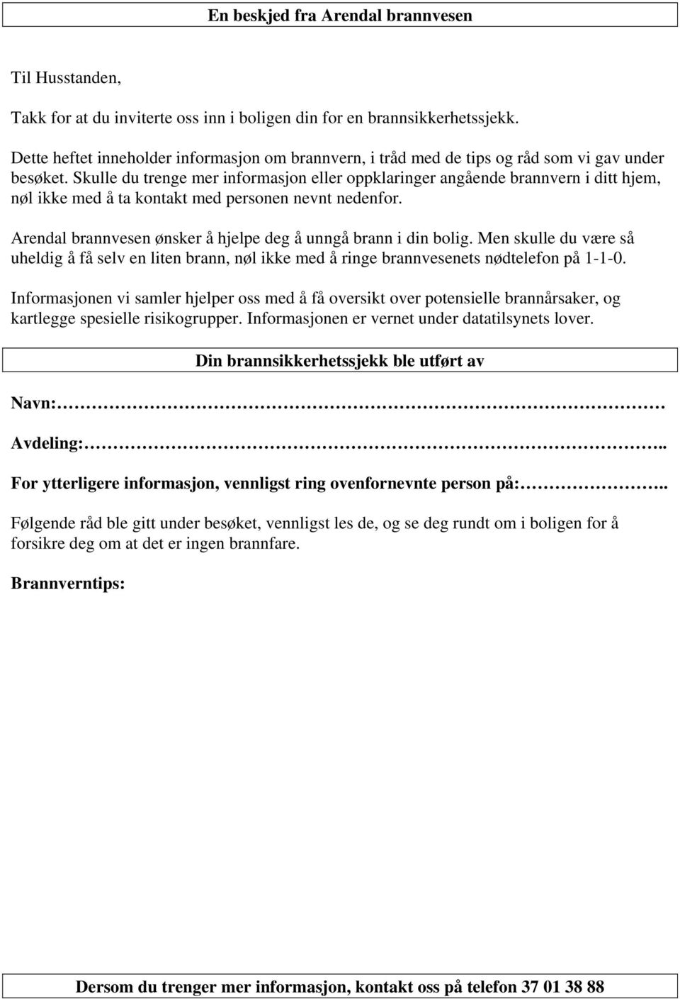 Skulle du trenge mer informasjon eller oppklaringer angående brannvern i ditt hjem, nøl ikke med å ta kontakt med personen nevnt nedenfor.