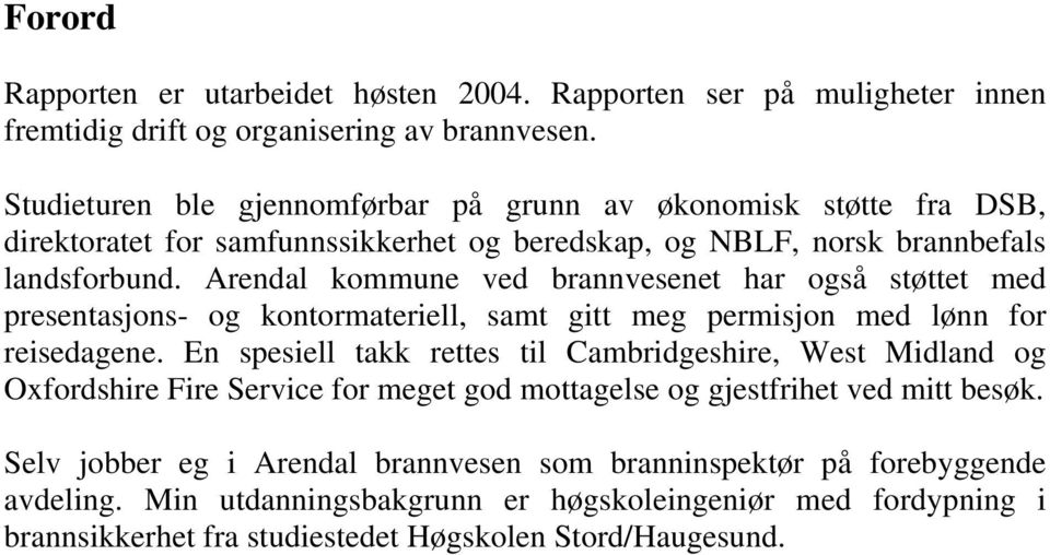 Arendal kommune ved brannvesenet har også støttet med presentasjons- og kontormateriell, samt gitt meg permisjon med lønn for reisedagene.