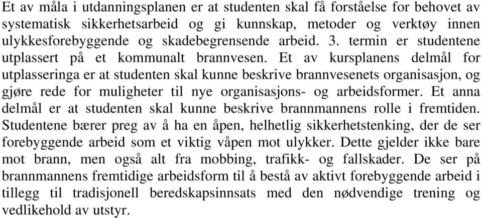 Et av kursplanens delmål for utplasseringa er at studenten skal kunne beskrive brannvesenets organisasjon, og gjøre rede for muligheter til nye organisasjons- og arbeidsformer.