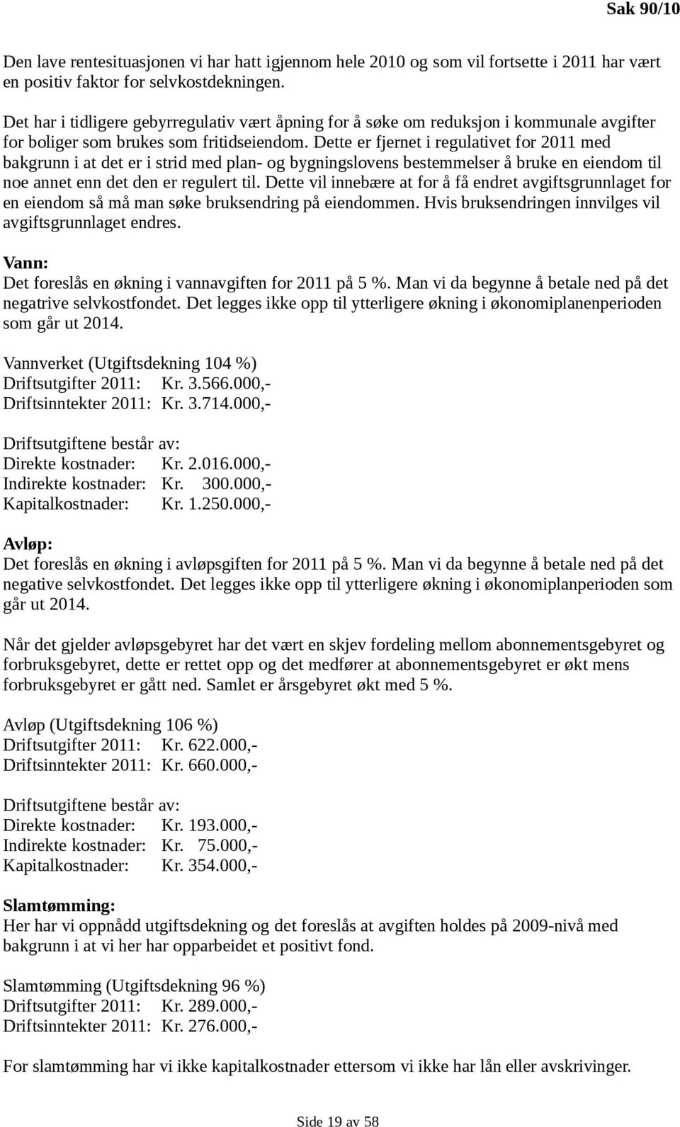 Dette er fjernet i regulativet for 2011 med bakgrunn i at det er i strid med plan- og bygningslovens bestemmelser å bruke en eiendom til noe annet enn det den er regulert til.