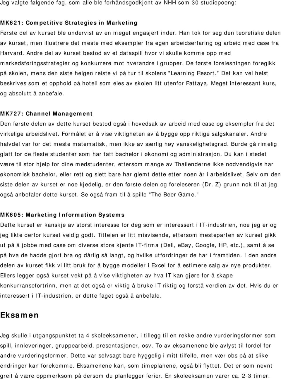 Andre del av kurset bestod av et dataspill hvor vi skulle komme opp med markedsføringsstrategier og konkurrere mot hverandre i grupper.