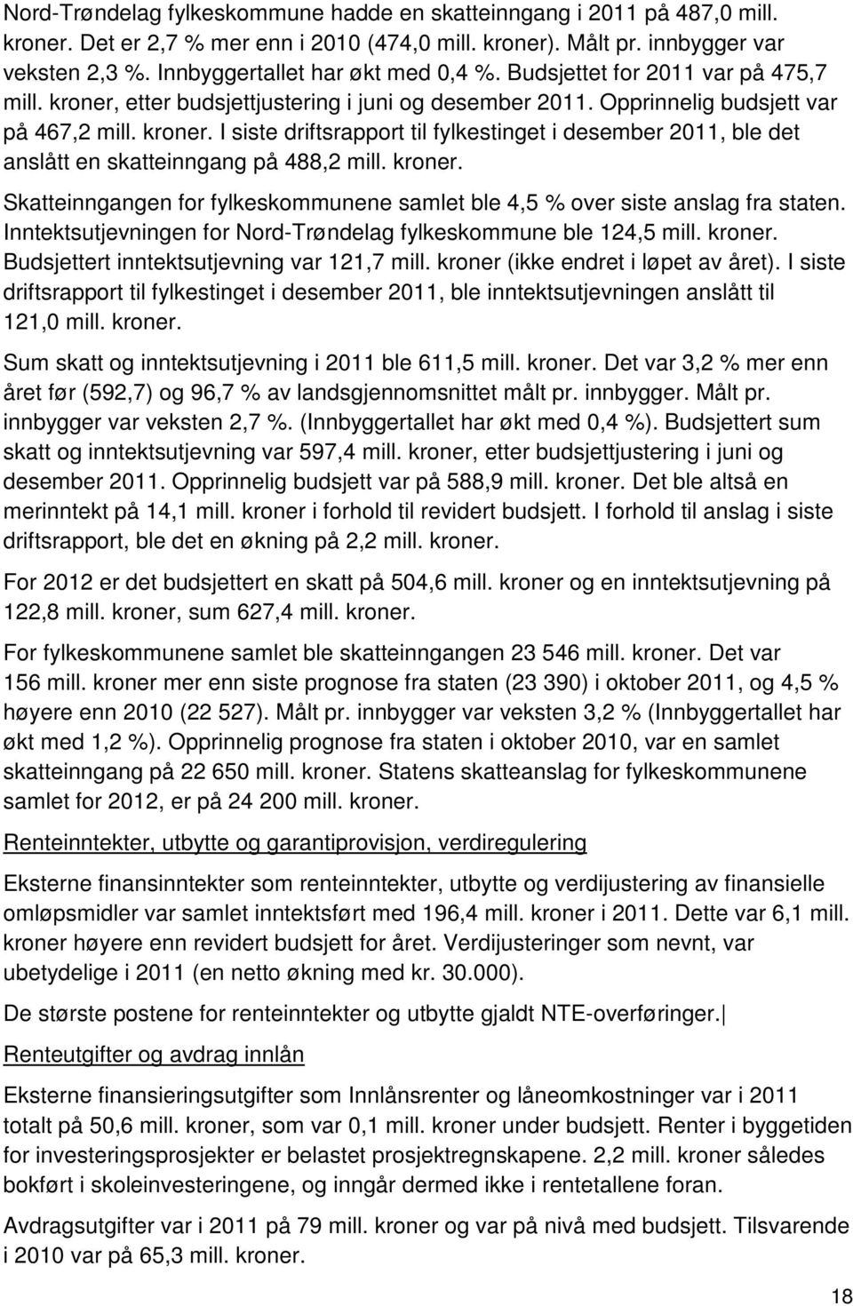 kroner. Skatteinngangen for fylkeskommunene samlet ble 4,5 % over siste anslag fra staten. Inntektsutjevningen for Nord-Trøndelag fylkeskommune ble 124,5 mill. kroner.