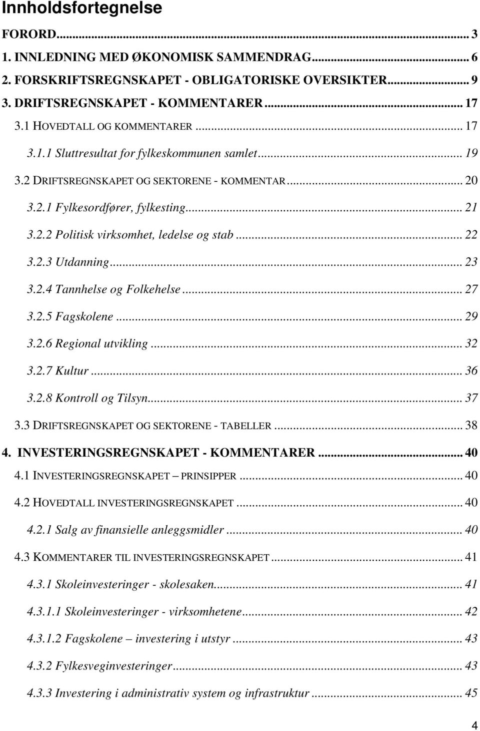 .. 22 3.2.3 Utdanning... 23 3.2.4 Tannhelse og Folkehelse... 27 3.2.5 Fagskolene... 29 3.2.6 Regional utvikling... 32 3.2.7 Kultur... 36 3.2.8 Kontroll og Tilsyn... 37 3.