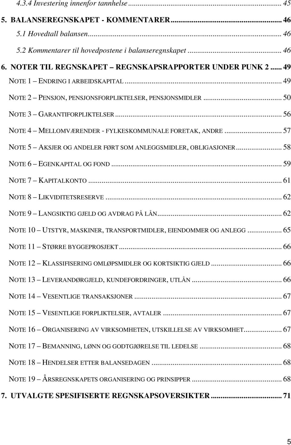 .. 56 NOTE 4 MELLOMVÆRENDER - FYLKESKOMMUNALE FORETAK, ANDRE... 57 NOTE 5 AKSJER OG ANDELER FØRT SOM ANLEGGSMIDLER, OBLIGASJONER... 58 NOTE 6 EGENKAPITAL OG FOND... 59 NOTE 7 KAPITALKONTO.