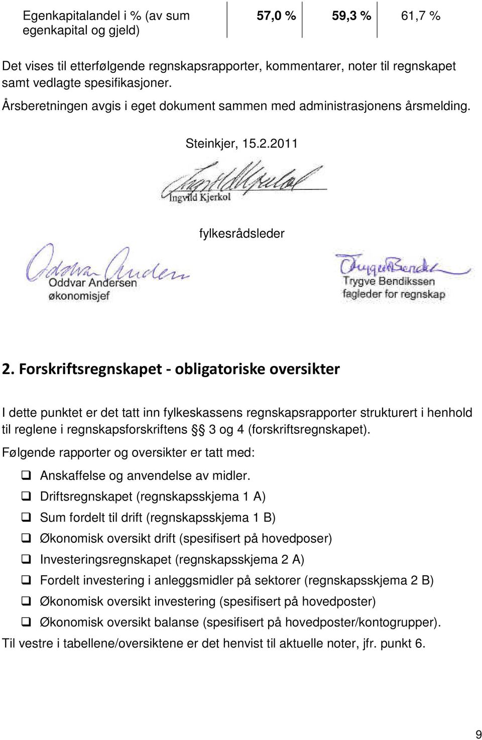 Forskriftsregnskapet - obligatoriske oversikter I dette punktet er det tatt inn fylkeskassens regnskapsrapporter strukturert i henhold til reglene i regnskapsforskriftens 3 og 4