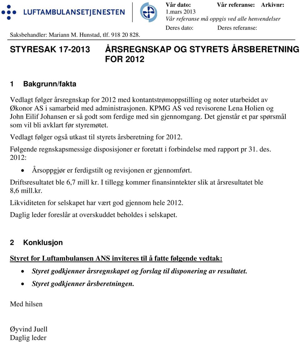 med kontantstrømoppstilling og noter utarbeidet av Økonor AS i samarbeid med administrasjonen. KPMG AS ved revisorene Lena Holien og John Eilif Johansen er så godt som ferdige med sin gjennomgang.