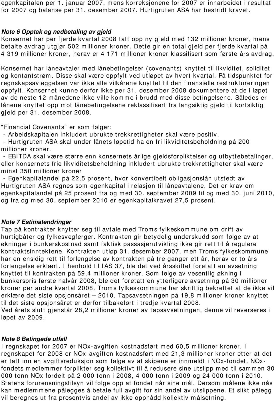 Dette gir en total gjeld per fjerde kvartal på 4 319 millioner kroner, herav er 4 171 millioner kroner klassifisert som første års avdrag.