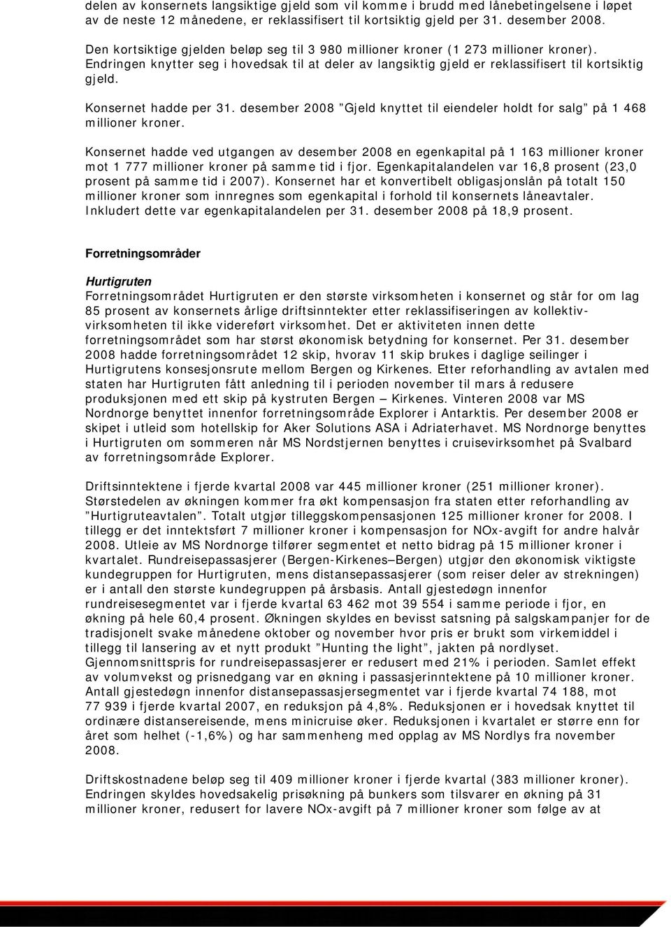 Konsernet hadde per 31. desember 2008 Gjeld knyttet til eiendeler holdt for salg på 1 468 millioner kroner.